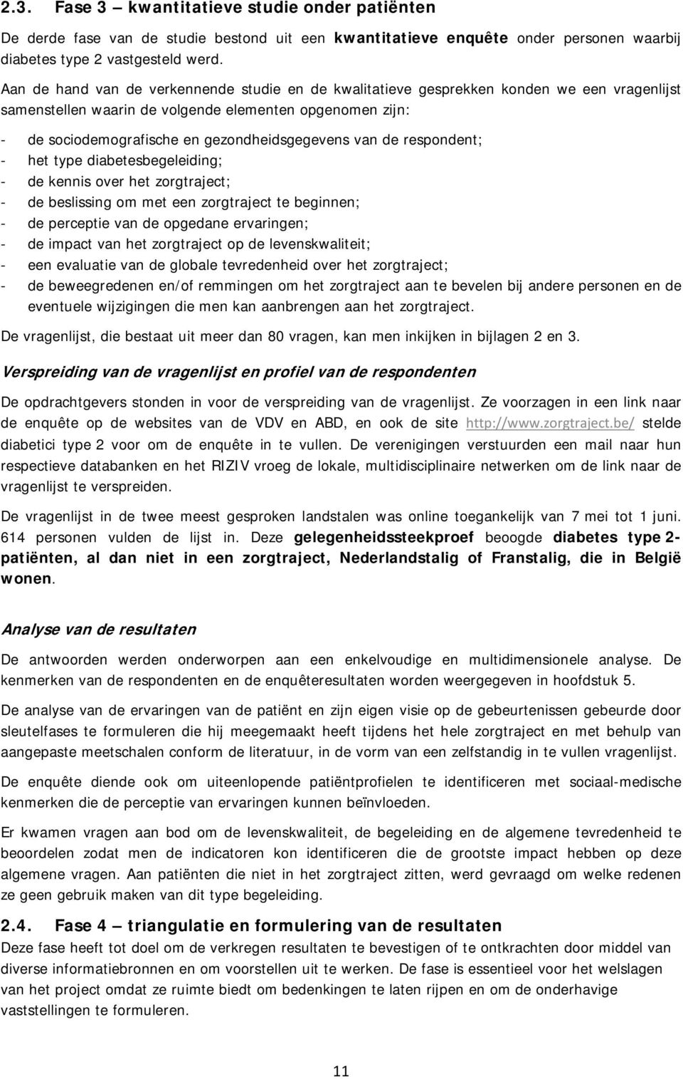 van de respondent; het type diabetesbegeleiding; de kennis over het zorgtraject; de beslissing om met een zorgtraject te beginnen; de perceptie van de opgedane ervaringen; de impact van het