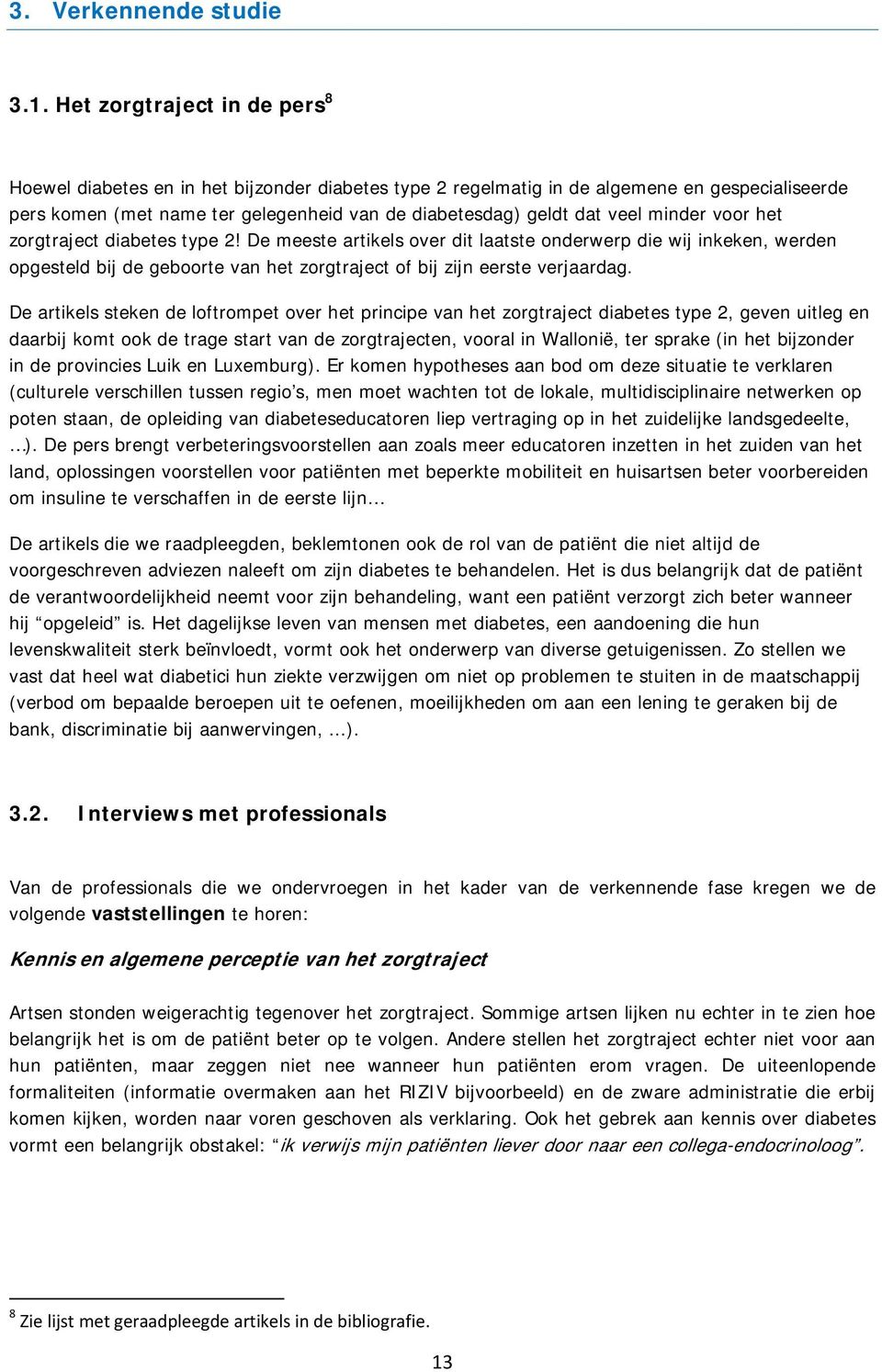 minder voor het zorgtraject diabetes type 2! De meeste artikels over dit laatste onderwerp die wij inkeken, werden opgesteld bij de geboorte van het zorgtraject of bij zijn eerste verjaardag.