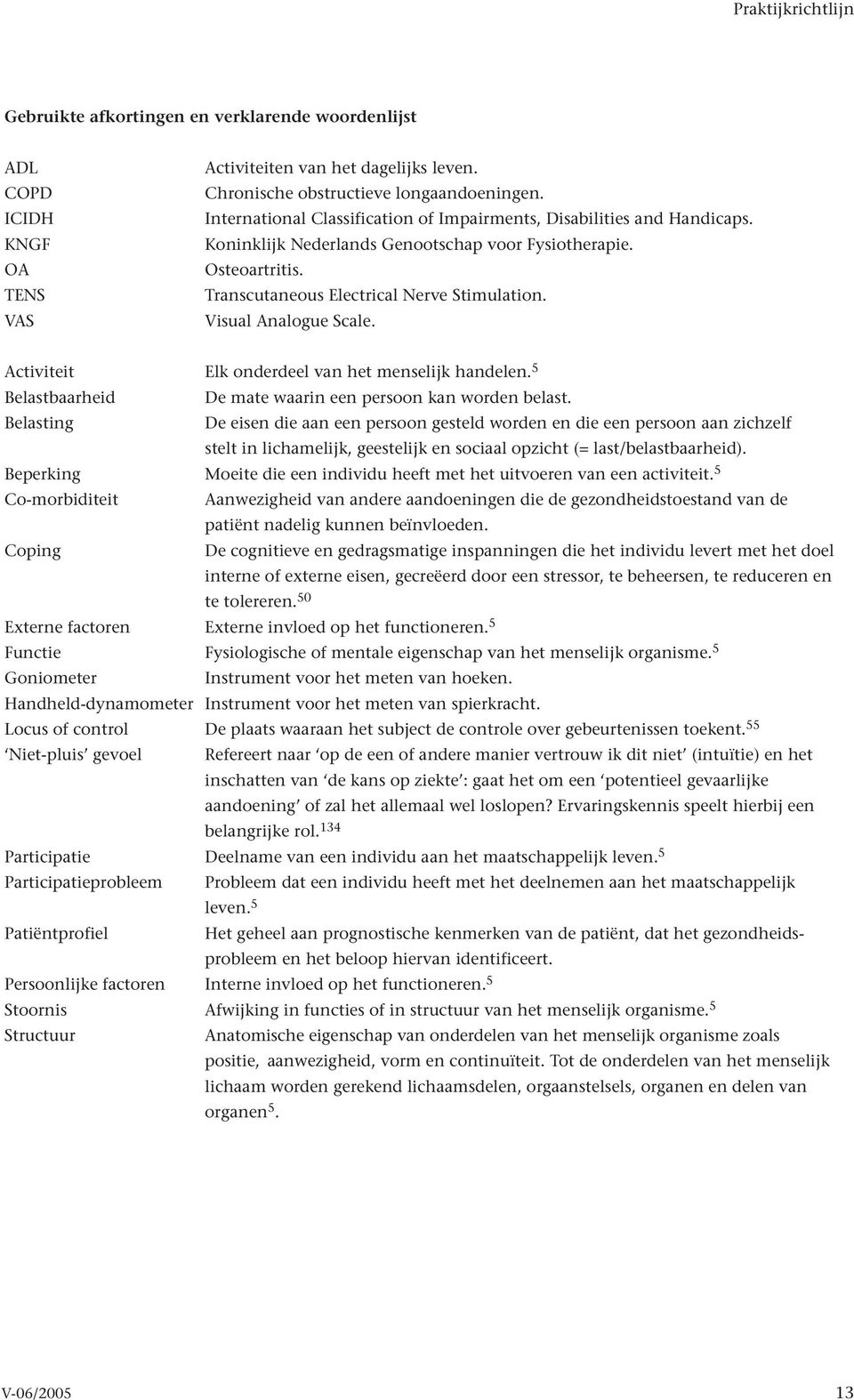 Visual Analogue Scale. Activiteit Elk onderdeel van het menselijk handelen. 5 Belastbaarheid De mate waarin een persoon kan worden belast.