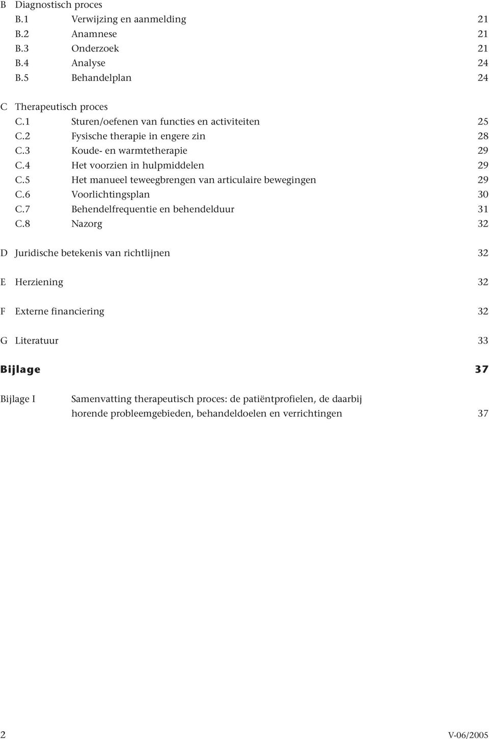 5 Het manueel teweegbrengen van articulaire bewegingen 29 C.6 Voorlichtingsplan 30 C.7 Behendelfrequentie en behendelduur 31 C.