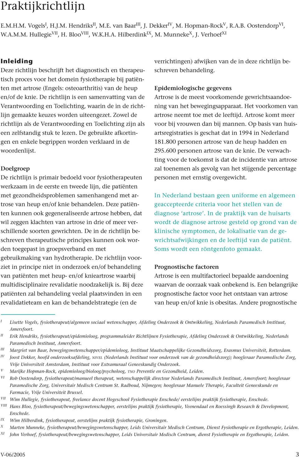 Verhoef XI Inleiding Deze richtlijn beschrijft het diagnostisch en therapeutisch proces voor het domein fysiotherapie bij patiënten met artrose (Engels: osteoarthritis) van de heup en/of de knie.