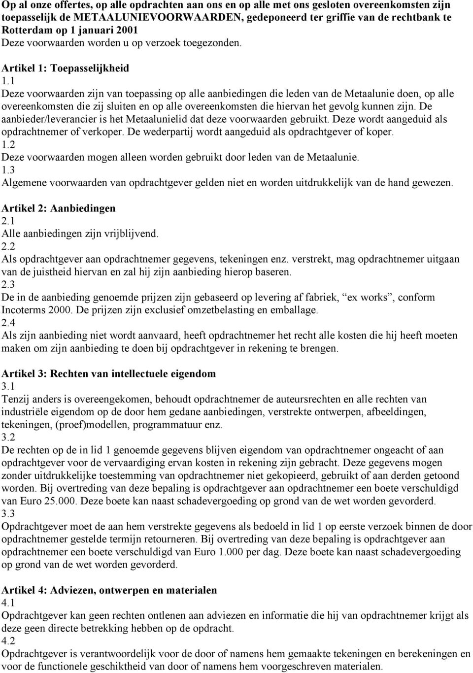 1 Deze voorwaarden zijn van toepassing op alle aanbiedingen die leden van de Metaalunie doen, op alle overeenkomsten die zij sluiten en op alle overeenkomsten die hiervan het gevolg kunnen zijn.