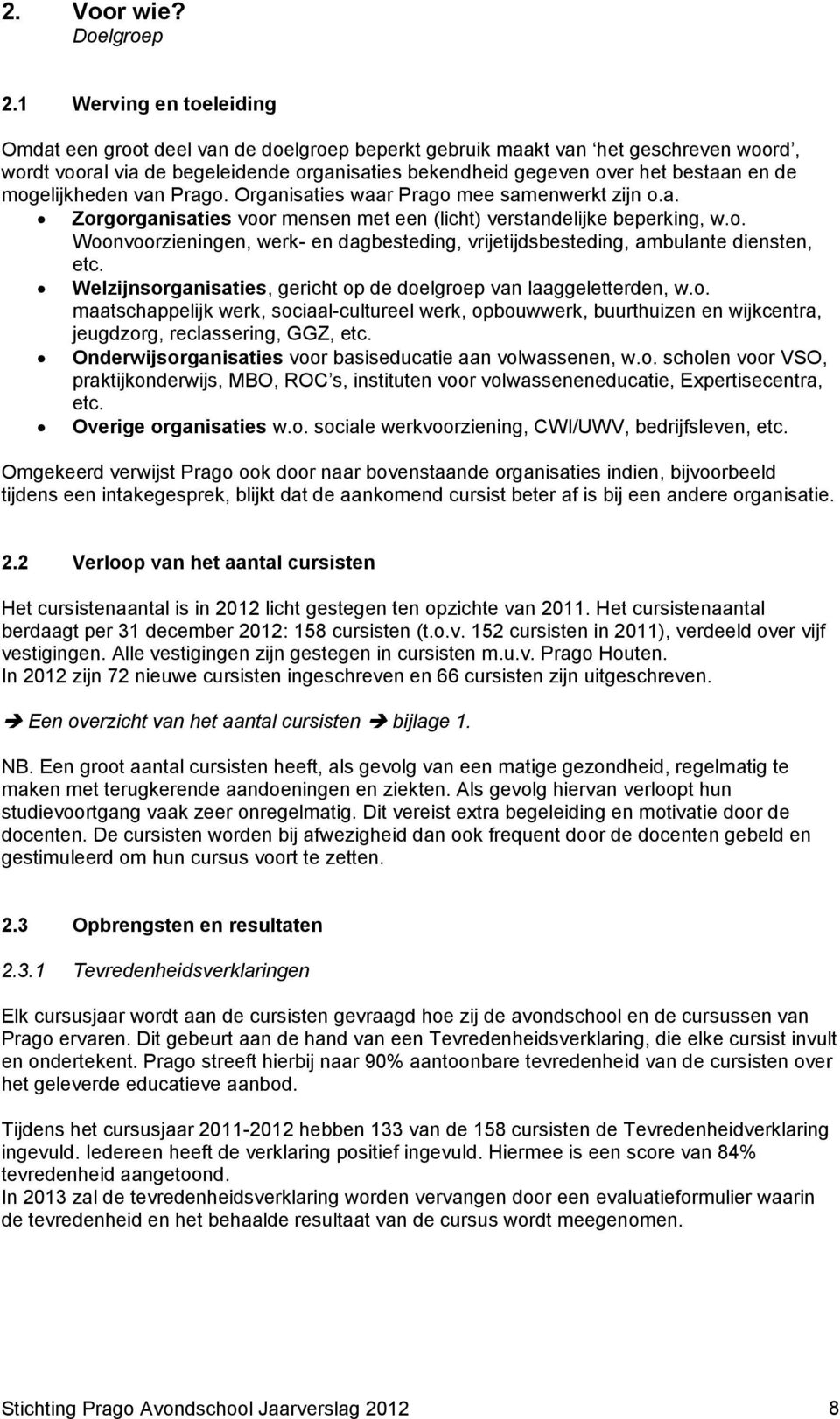 mogelijkheden van Prago. Organisaties waar Prago mee samenwerkt zijn o.a. Zorgorganisaties voor mensen met een (licht) verstandelijke beperking, w.o. Woonvoorzieningen, werk- en dagbesteding, vrijetijdsbesteding, ambulante diensten, etc.