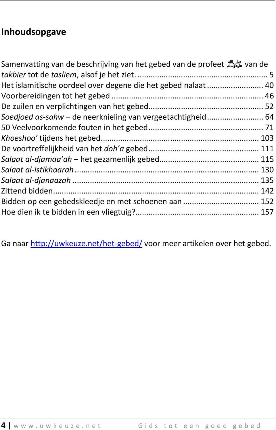 .. 71 Khoeshoo tijdens het gebed... 103 De voortreffelijkheid van het doh a gebed... 111 Salaat al-djamaa ah het gezamenlijk gebed... 115 Salaat al-istikhaarah... 130 Salaat al-djanaazah.