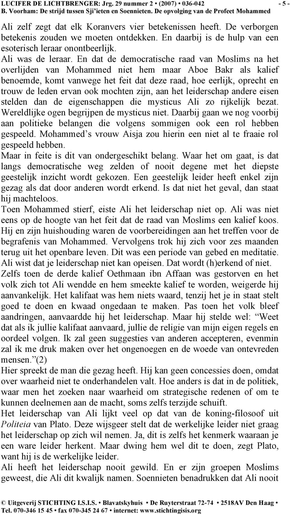 En dat de democratische raad van Moslims na het overlijden van Mohammed niet hem maar Aboe Bakr als kalief benoemde, komt vanwege het feit dat deze raad, hoe eerlijk, oprecht en trouw de leden ervan