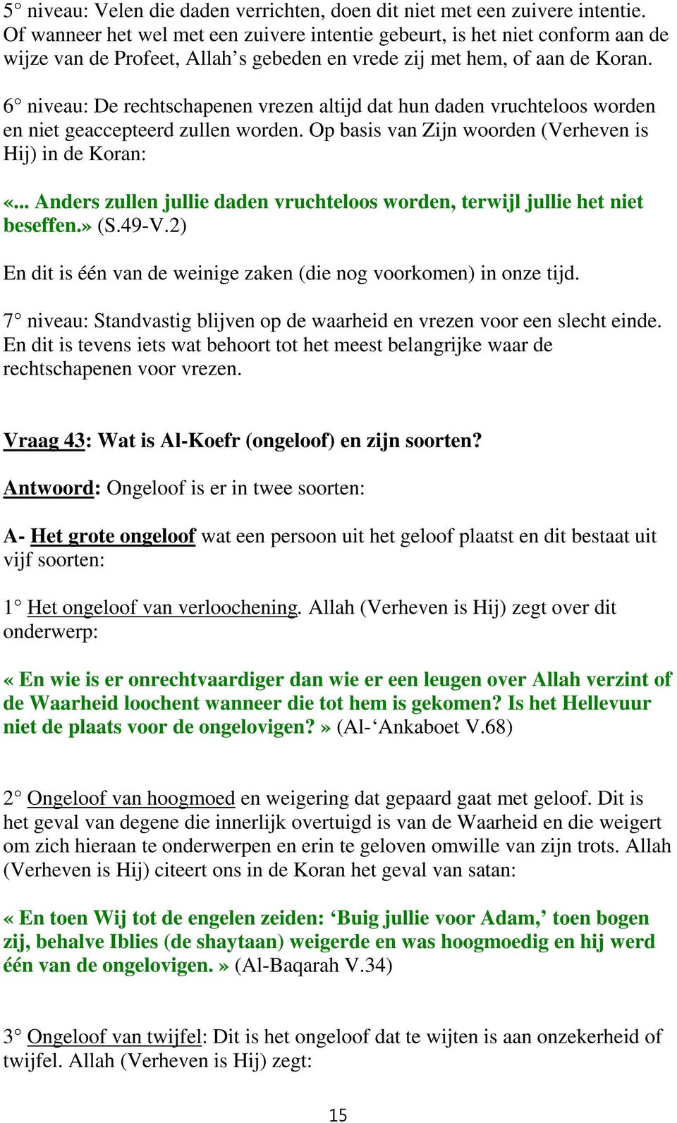 6 niveau: De rechtschapenen vrezen altijd dat hun daden vruchteloos worden en niet geaccepteerd zullen worden. Op basis van Zijn woorden (Verheven is Hij) in de Koran: «.