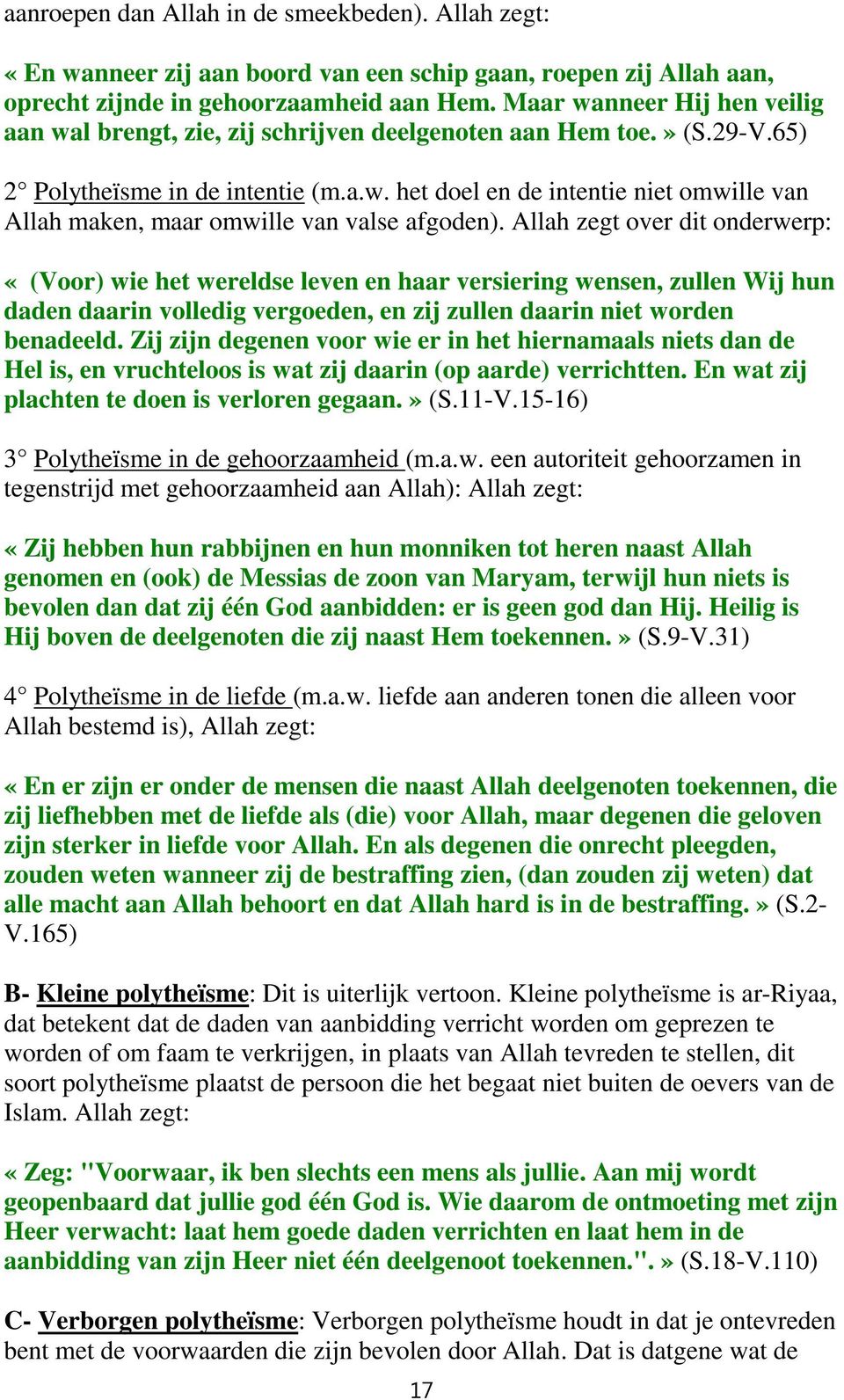 Allah zegt over dit onderwerp: «(Voor) wie het wereldse leven en haar versiering wensen, zullen Wij hun daden daarin volledig vergoeden, en zij zullen daarin niet worden benadeeld.