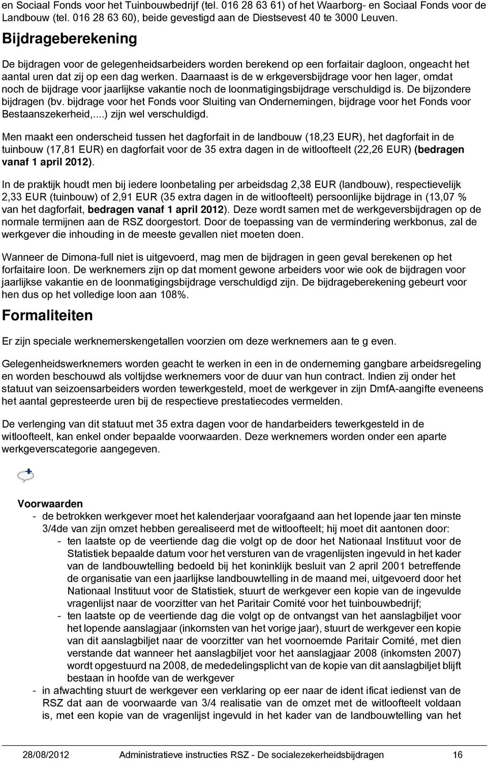 Daarnaast is de w erkgeversbijdrage voor hen lager, omdat noch de bijdrage voor jaarlijkse vakantie noch de loonmatigingsbijdrage verschuldigd is. De bijzondere bijdragen (bv.