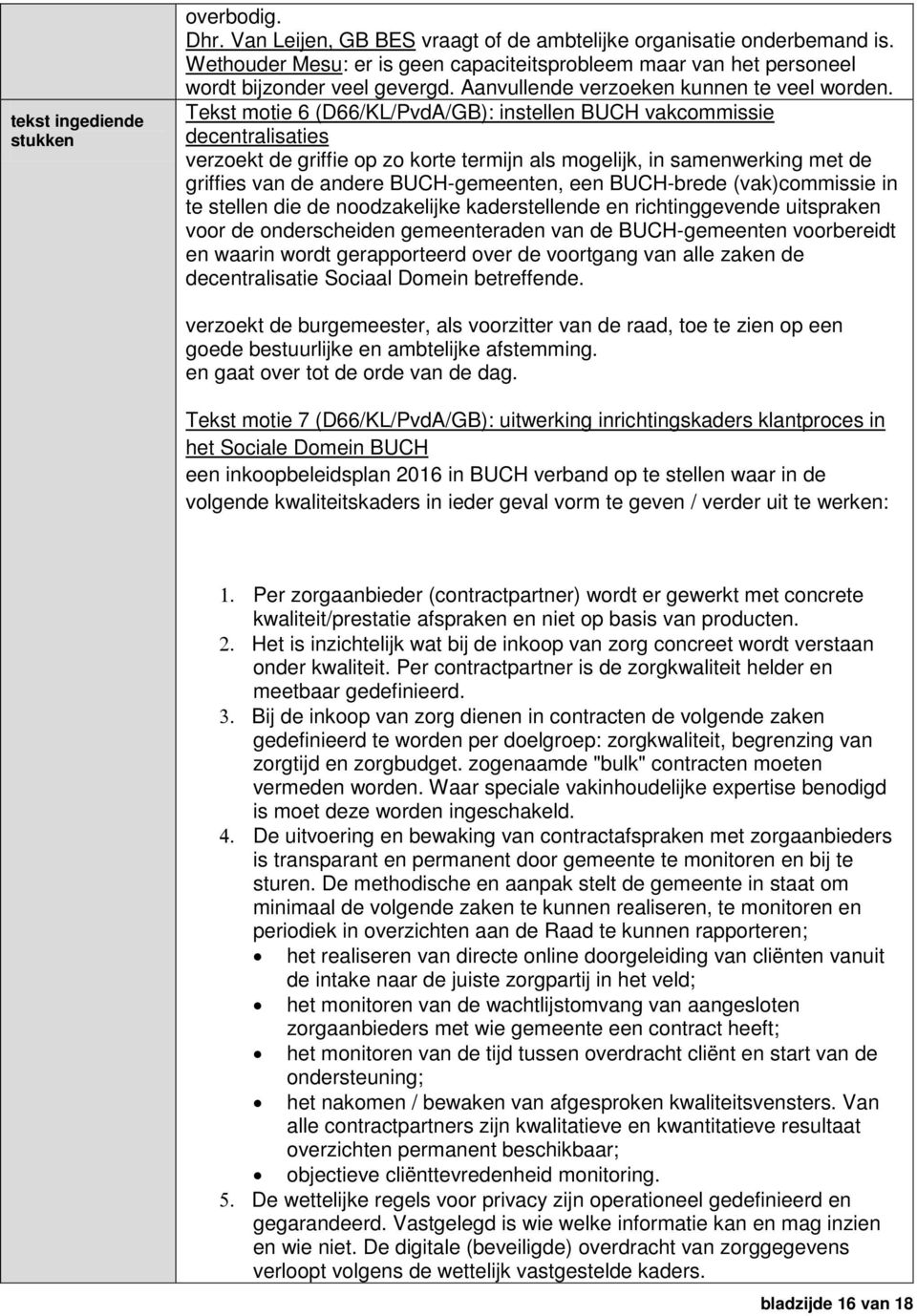 Tekst motie 6 (D66/KL/PvdA/GB): instellen BUCH vakcommissie decentralisaties verzoekt de griffie op zo korte termijn als mogelijk, in samenwerking met de griffies van de andere BUCH-gemeenten, een