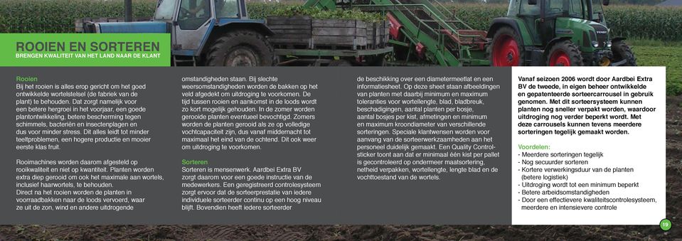 Dit alles leidt tot minder teeltproblemen, een hogere productie en mooier eerste klas fruit. Rooimachines worden daarom afgesteld op rooikwaliteit en niet op kwantiteit.