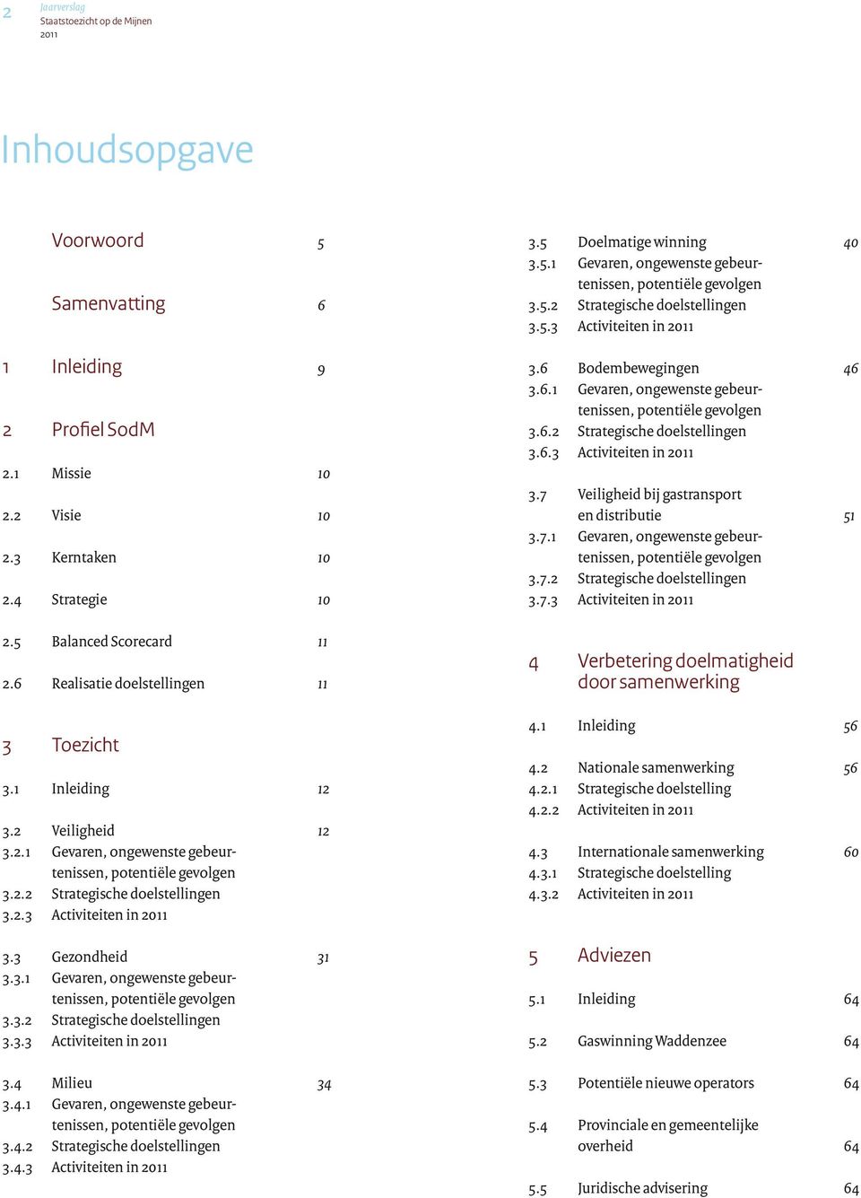 4. Gevaren, ongewenste gebeurtenissen, potentiële gevolgen 3.4.2 Strategische doelstellingen 3.4.3 Activiteiten in 2 3.5 Doelmatige winning 4 3.5. Gevaren, ongewenste gebeurtenissen, potentiële gevolgen 3.5.2 Strategische doelstellingen 3.5.3 Activiteiten in 2 3.6 Bodembewegingen 46 3.