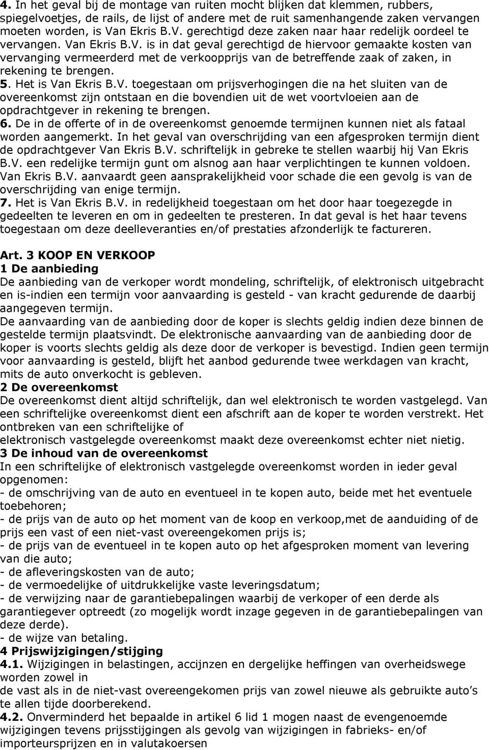 5. Het is Van Ekris B.V. toegestaan om prijsverhogingen die na het sluiten van de overeenkomst zijn ontstaan en die bovendien uit de wet voortvloeien aan de opdrachtgever in rekening te brengen. 6.