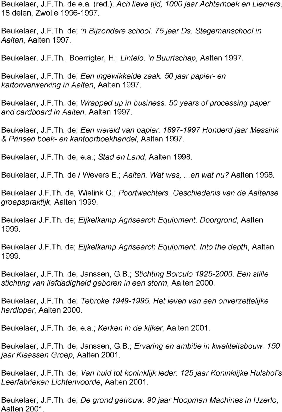 50 jaar papier- en kartonverwerking in Aalten, Aalten 1997. Beukelaer, J.F.Th. de; Wrapped up in business. 50 years of processing paper and cardboard in Aalten, Aalten 1997. Beukelaer, J.F.Th. de; Een wereld van papier.