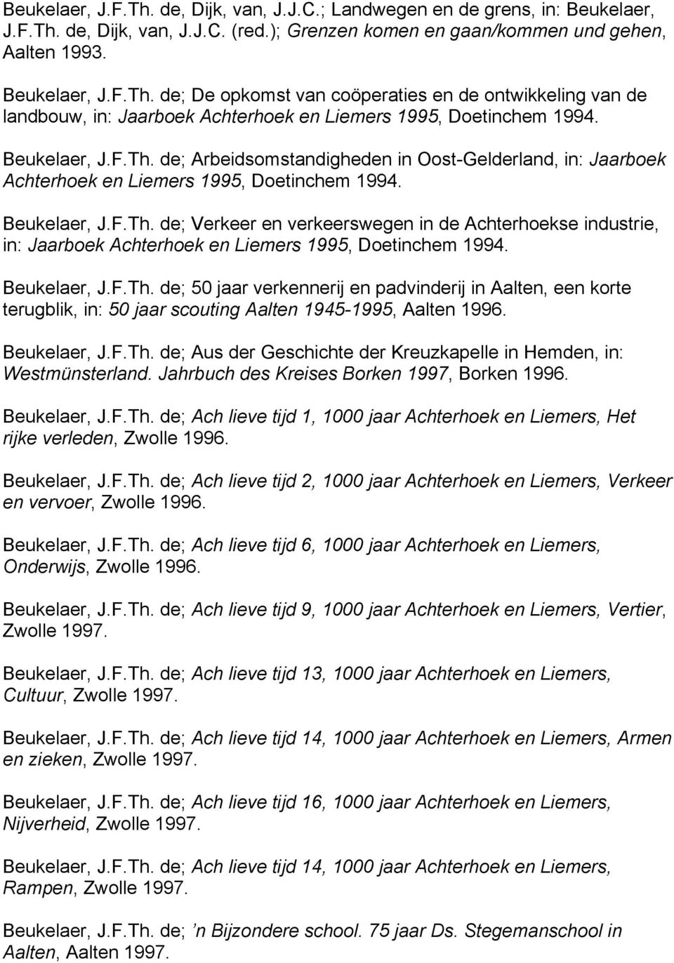 Beukelaer, J.F.Th. de; 50 jaar verkennerij en padvinderij in Aalten, een korte terugblik, in: 50 jaar scouting Aalten 1945-1995, Aalten 1996. Beukelaer, J.F.Th. de; Aus der Geschichte der Kreuzkapelle in Hemden, in: Westmünsterland.