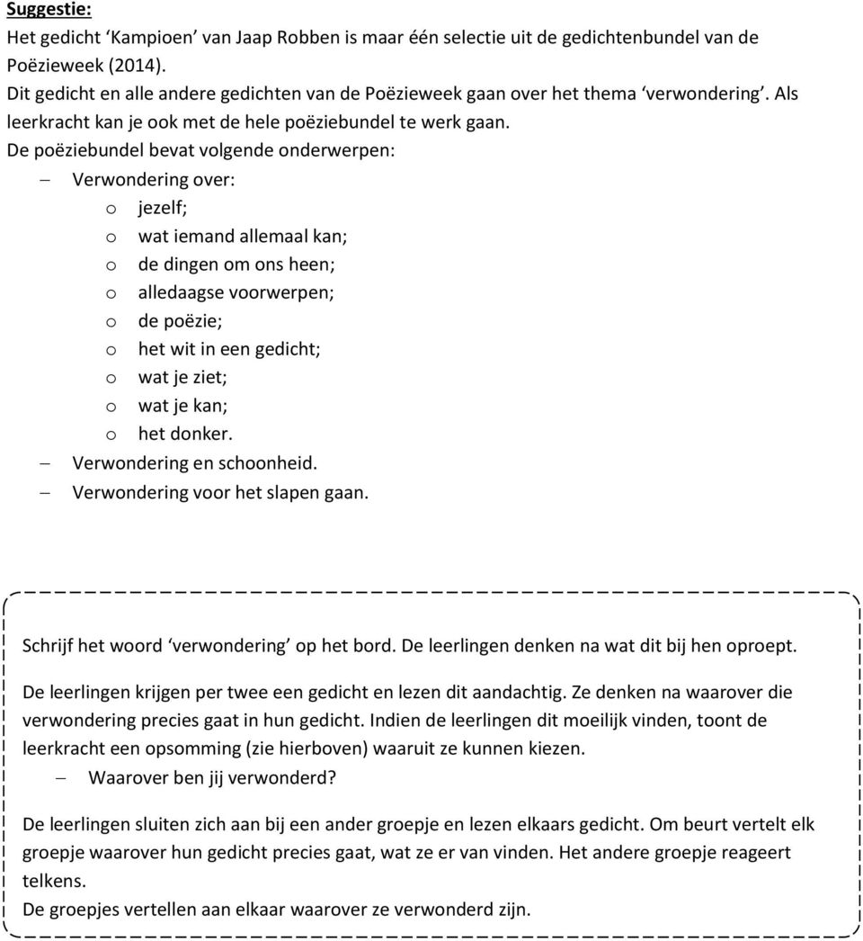 De poëziebundel bevat volgende onderwerpen: Verwondering over: o jezelf; o wat iemand allemaal kan; o de dingen om ons heen; o alledaagse voorwerpen; o de poëzie; o het wit in een gedicht; o wat je