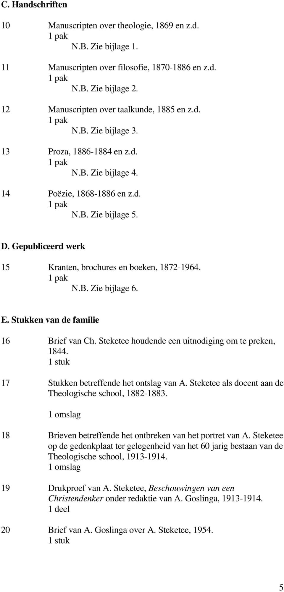 Stukken van de familie 16 Brief van Ch. Steketee houdende een uitnodiging om te preken, 1844. 17 Stukken betreffende het ontslag van A. Steketee als docent aan de Theologische school, 1882-1883.