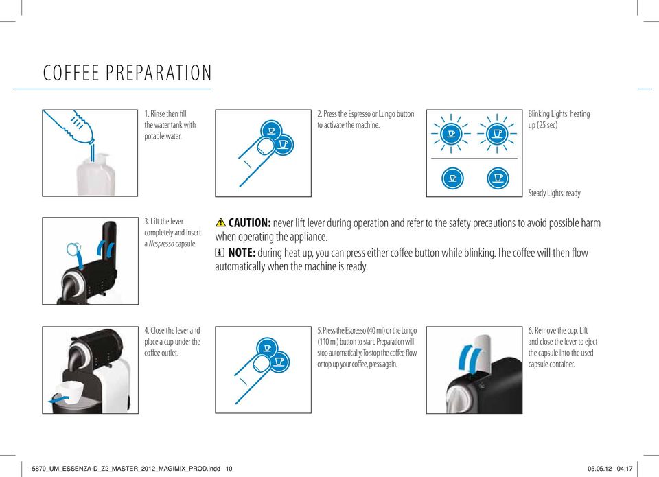 NOTE: during heat up, you can press either coffee button while blinking. The coffee will then flow automatically when the machine is ready. 4.