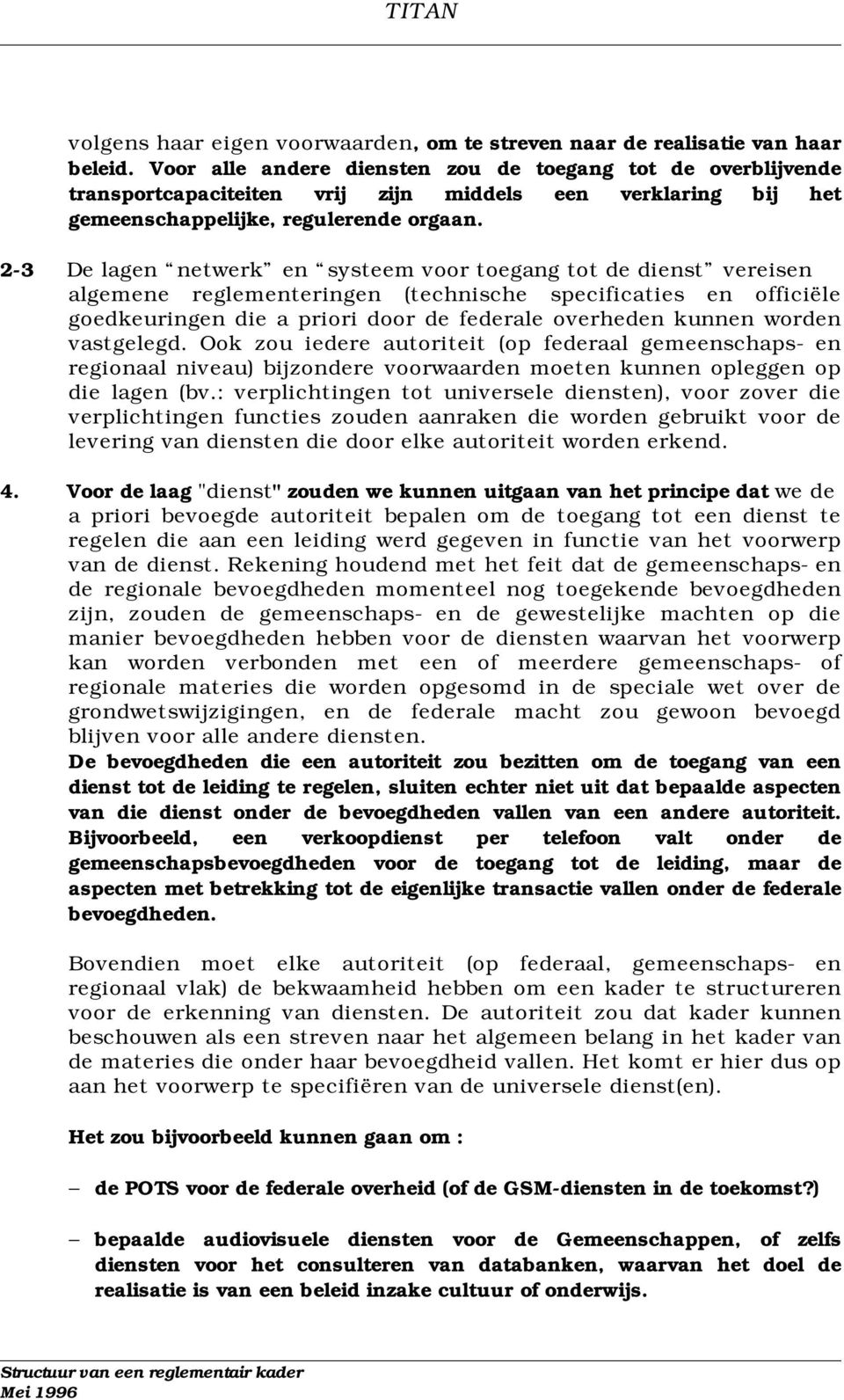 2-3 De lagen netwerk en systeem voor toegang tot de dienst vereisen algemene reglementeringen (technische specificaties en officiële goedkeuringen die a priori door de federale overheden kunnen