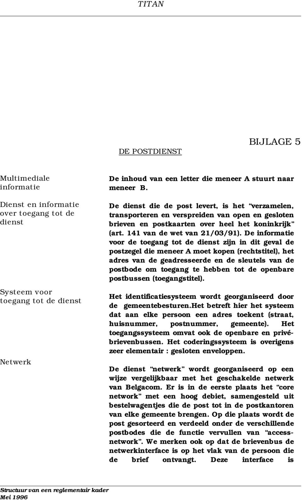 De informatie voor de toegang tot de dienst zijn in dit geval de postzegel die meneer A moet kopen (rechtstitel), het adres van de geadresseerde en de sleutels van de postbode om toegang te hebben