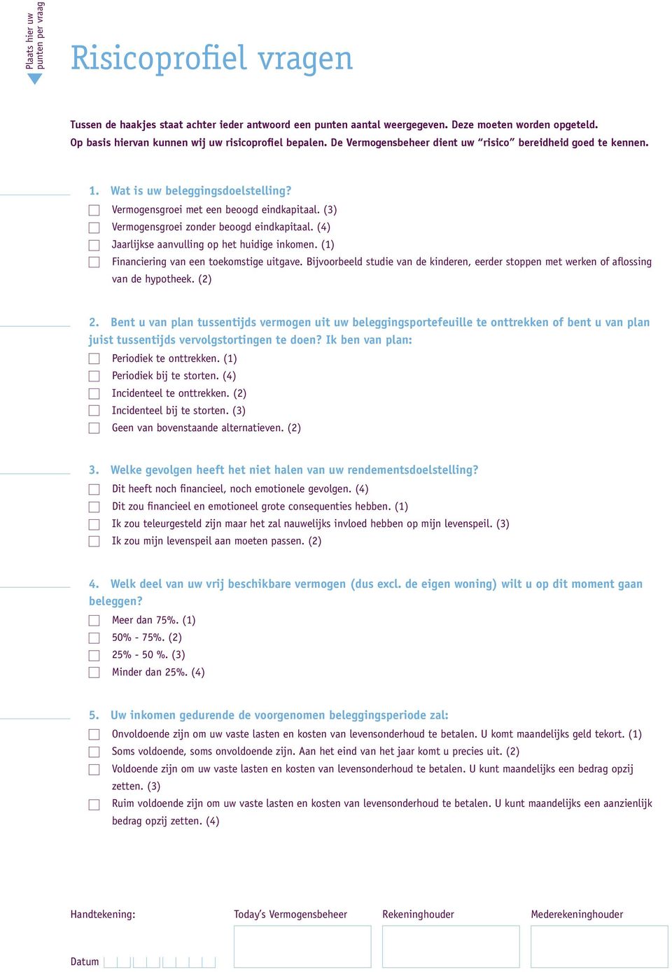 (3) Vermogensgroei zonder beoogd eindkapitaal. (4) Jaarlijkse aanvulling op het huidige inkomen. (1) Financiering van een toekomstige uitgave.