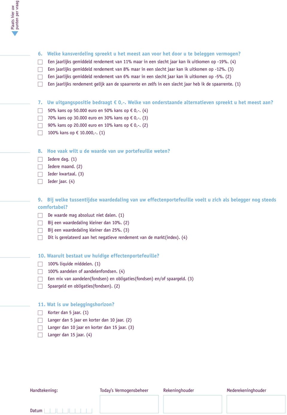 (3) Een jaarlijks gemiddeld rendement van 6% maar in een slecht jaar kan ik uitkomen op -5%. (2) Een jaarlijks rendement gelijk aan de spaarrente en zelfs in een slecht jaar heb ik de spaarrente.