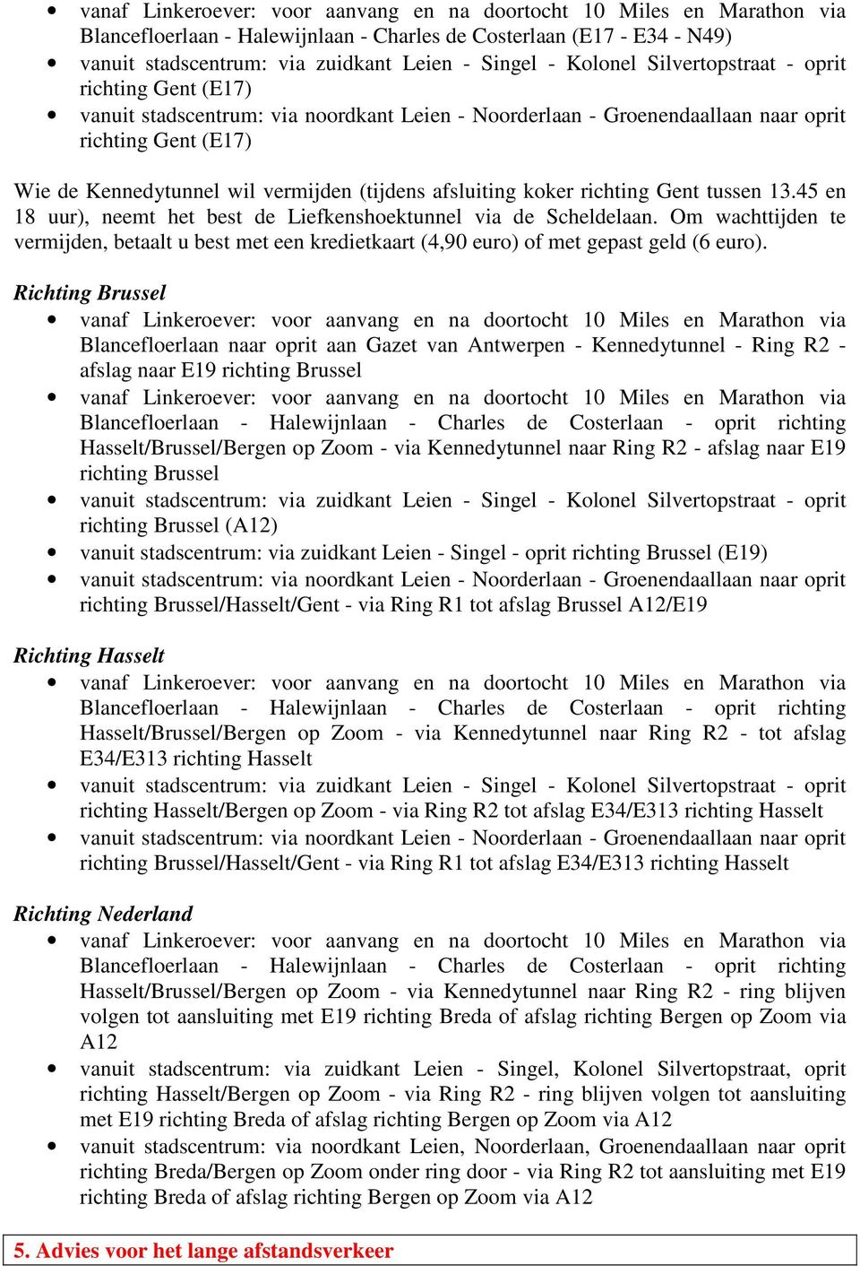 afsluiting koker richting Gent tussen 13.45 en 18 uur), neemt het best de Liefkenshoektunnel via de Scheldelaan.