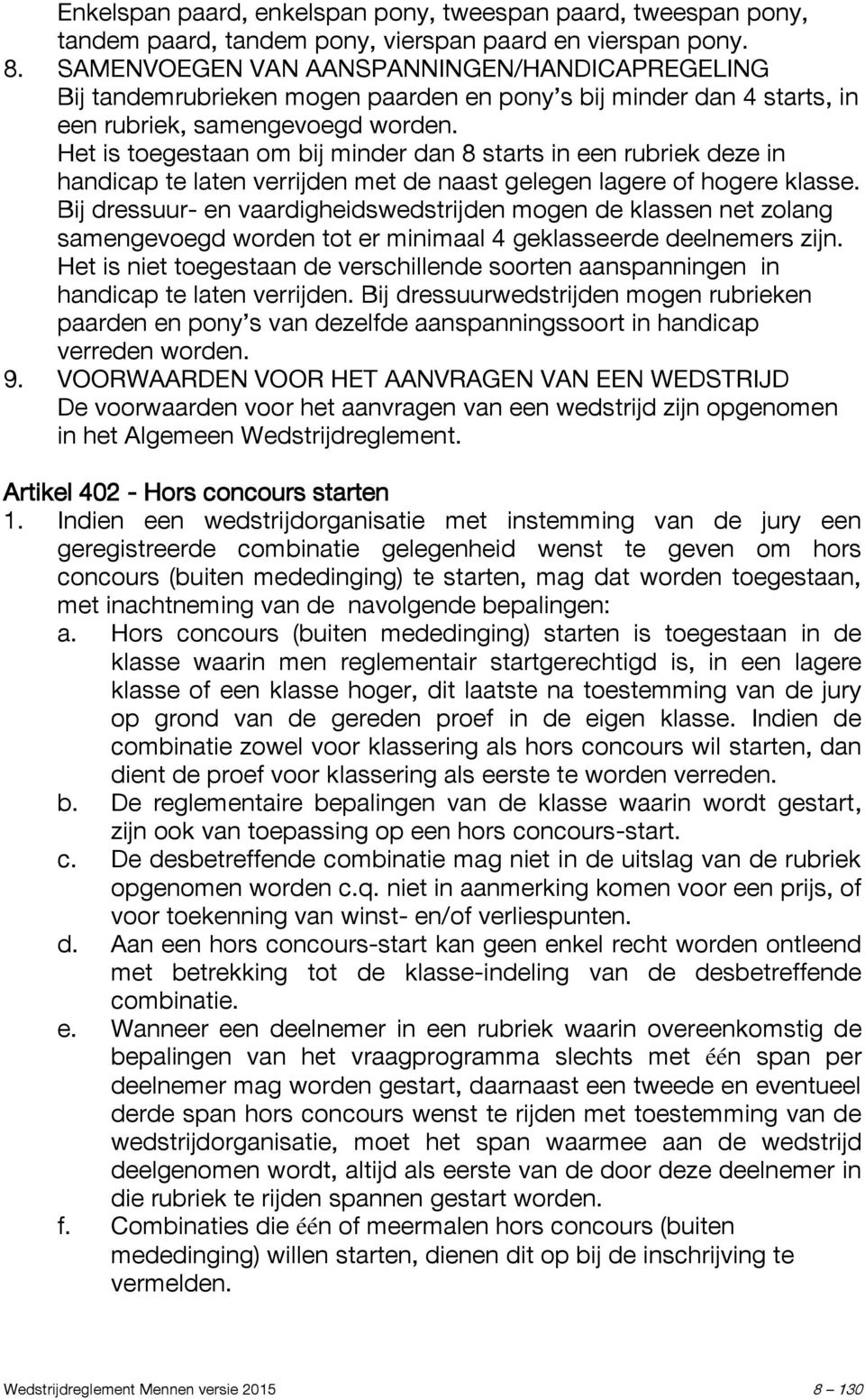 Het is toegestaan om bij minder dan 8 starts in een rubriek deze in handicap te laten verrijden met de naast gelegen lagere of hogere klasse.