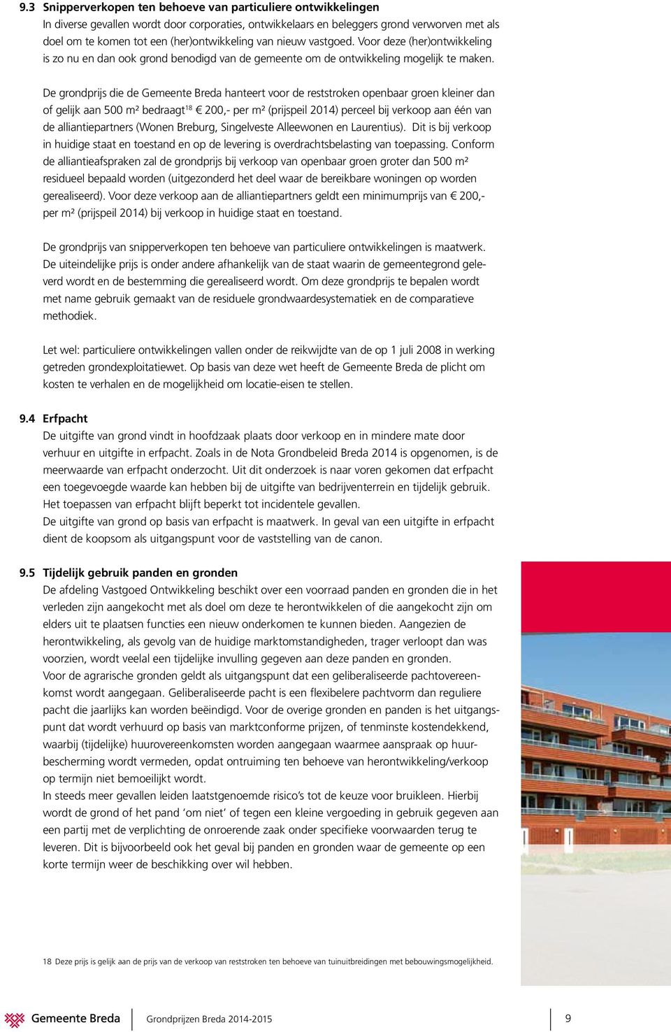 De grondprijs die de Gemeente Breda hanteert voor de reststroken openbaar groen kleiner dan of gelijk aan 500 m² bedraagt 18 200,- per m² (prijspeil 2014) perceel bij verkoop aan één van de