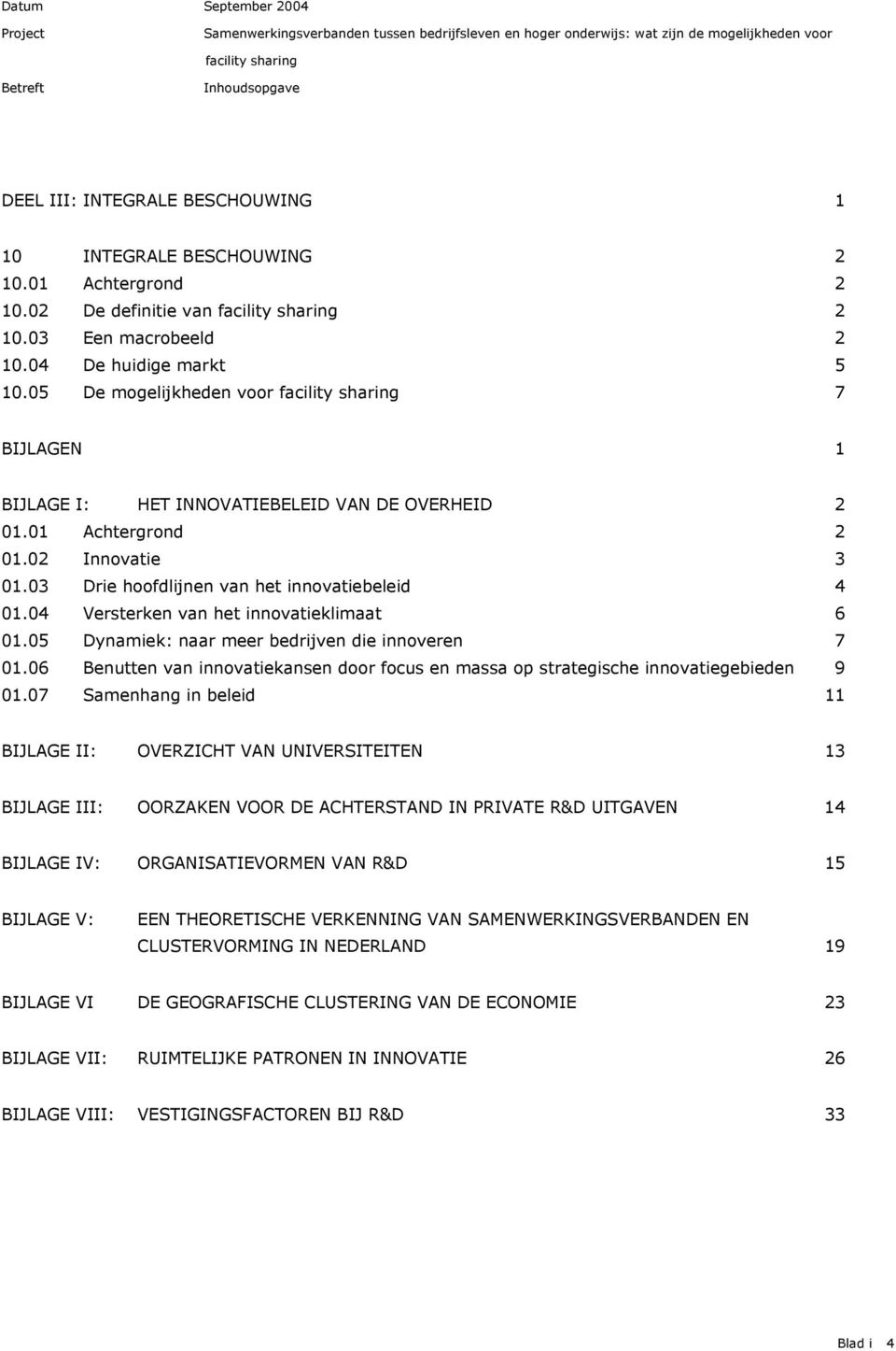 03 Drie hoofdlijnen van het innovatiebeleid 4 01.04 Versterken van het innovatieklimaat 6 01.05 Dynamiek: naar meer bedrijven die innoveren 7 01.