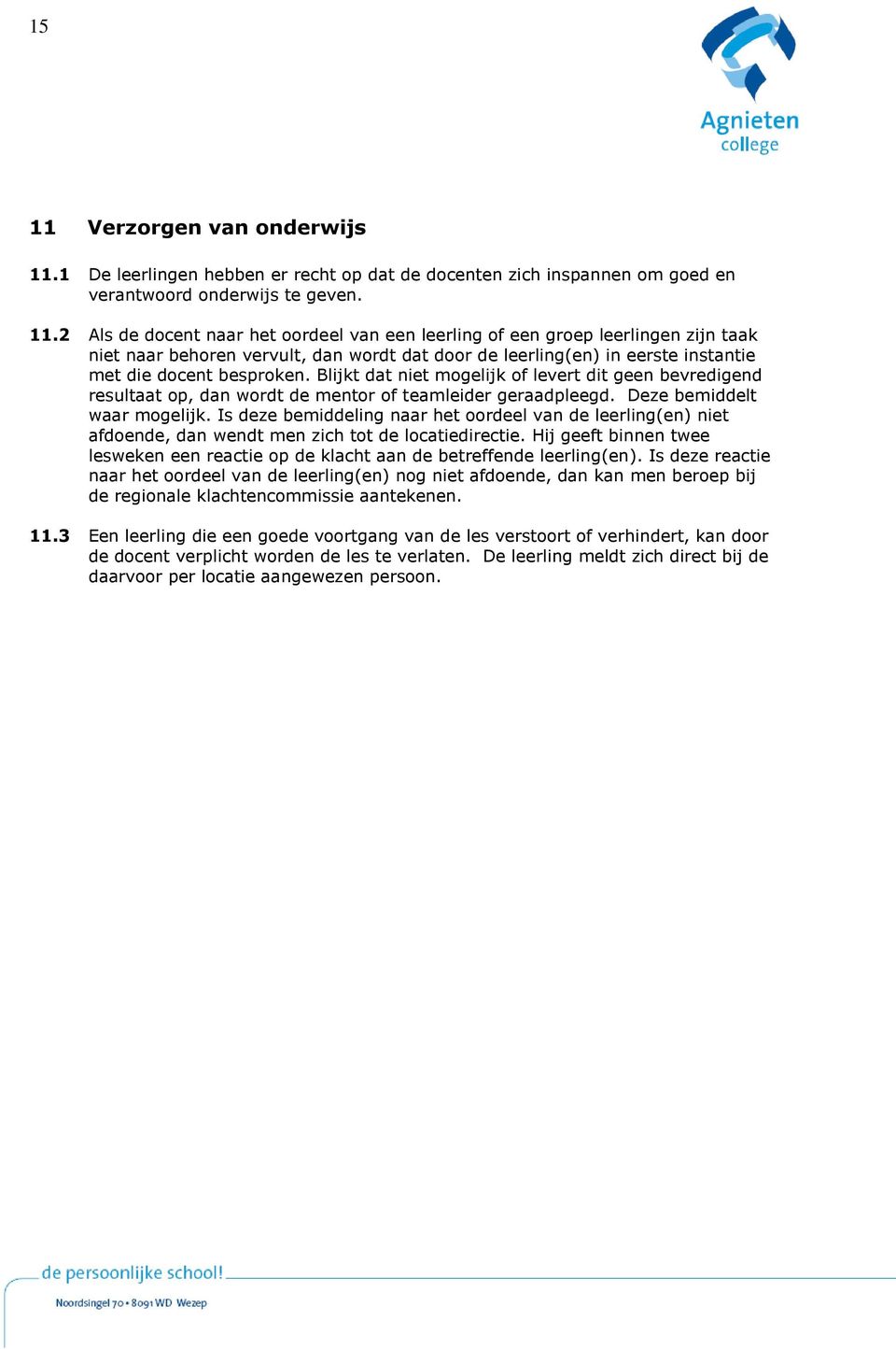 Is deze bemiddeling naar het oordeel van de leerling(en) niet afdoende, dan wendt men zich tot de locatiedirectie.