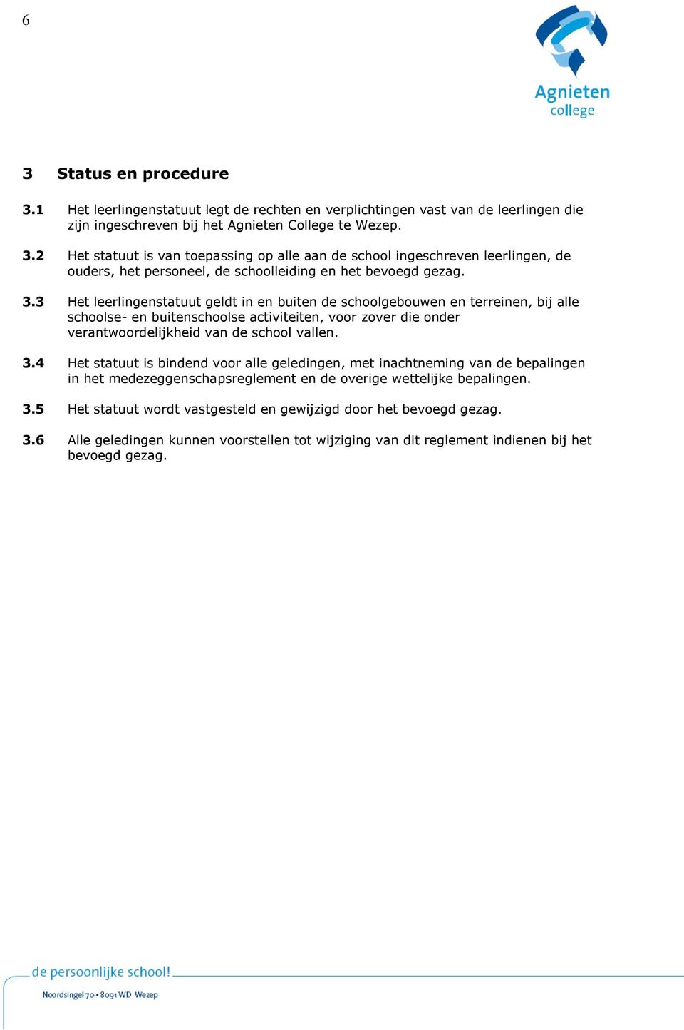 4 Het statuut is bindend voor alle geledingen, met inachtneming van de bepalingen in het medezeggenschapsreglement en de overige wettelijke bepalingen. 3.