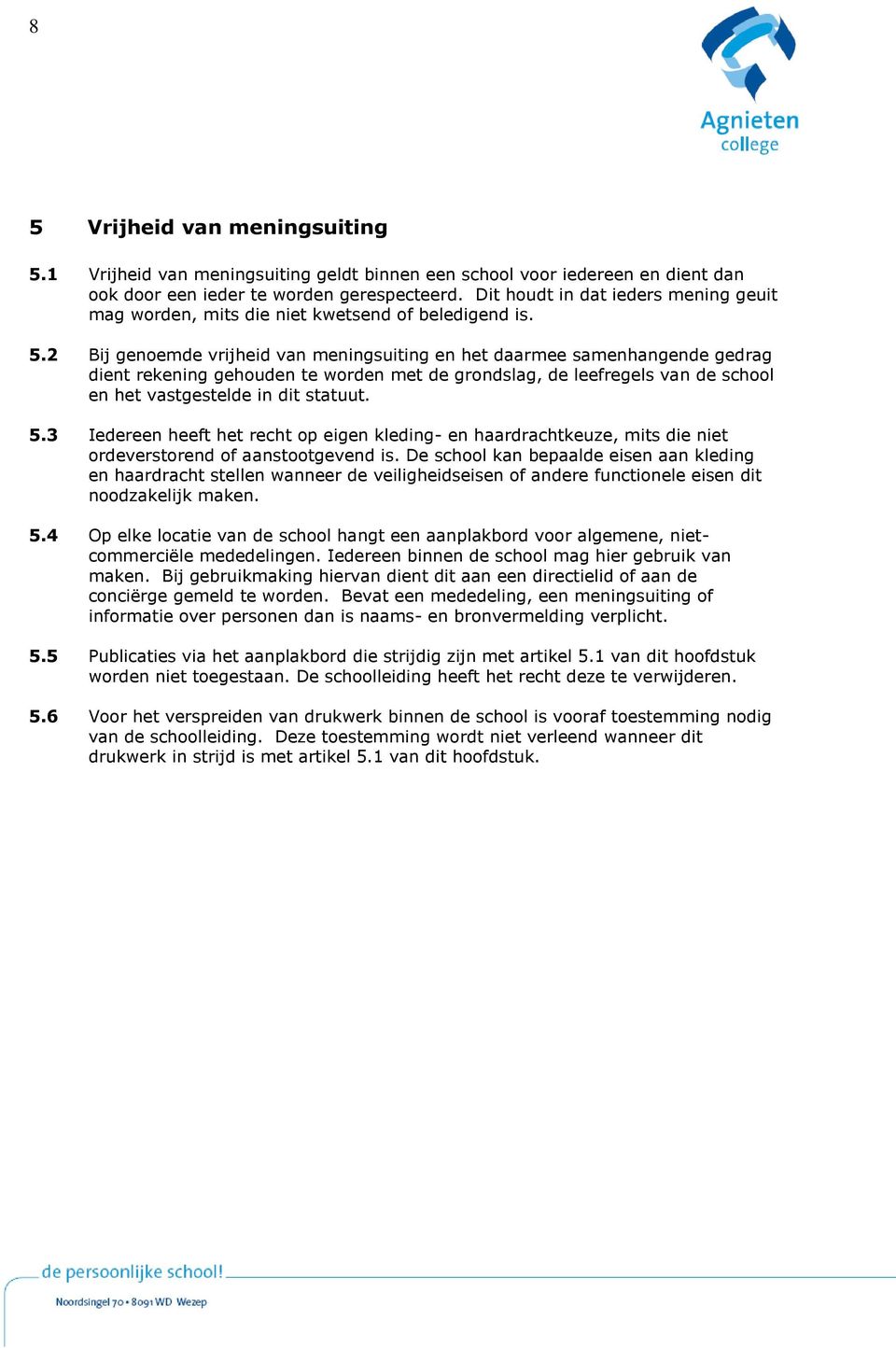 2 Bij genoemde vrijheid van meningsuiting en het daarmee samenhangende gedrag dient rekening gehouden te worden met de grondslag, de leefregels van de school en het vastgestelde in dit statuut. 5.