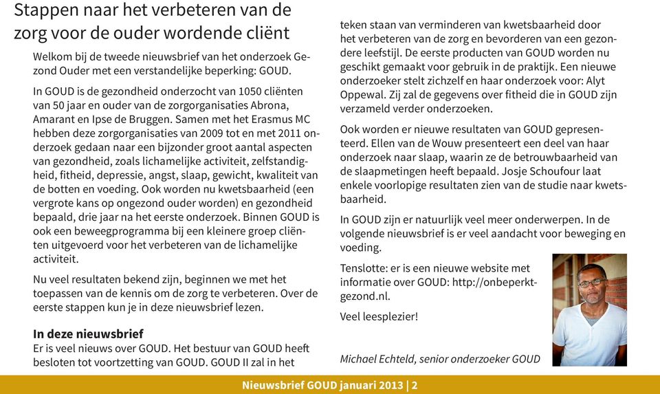 Samen met het Erasmus MC hebben deze zorgorganisaties van 2009 tot en met 2011 onderzoek gedaan naar een bijzonder groot aantal aspecten van gezondheid, zoals lichamelijke activiteit,