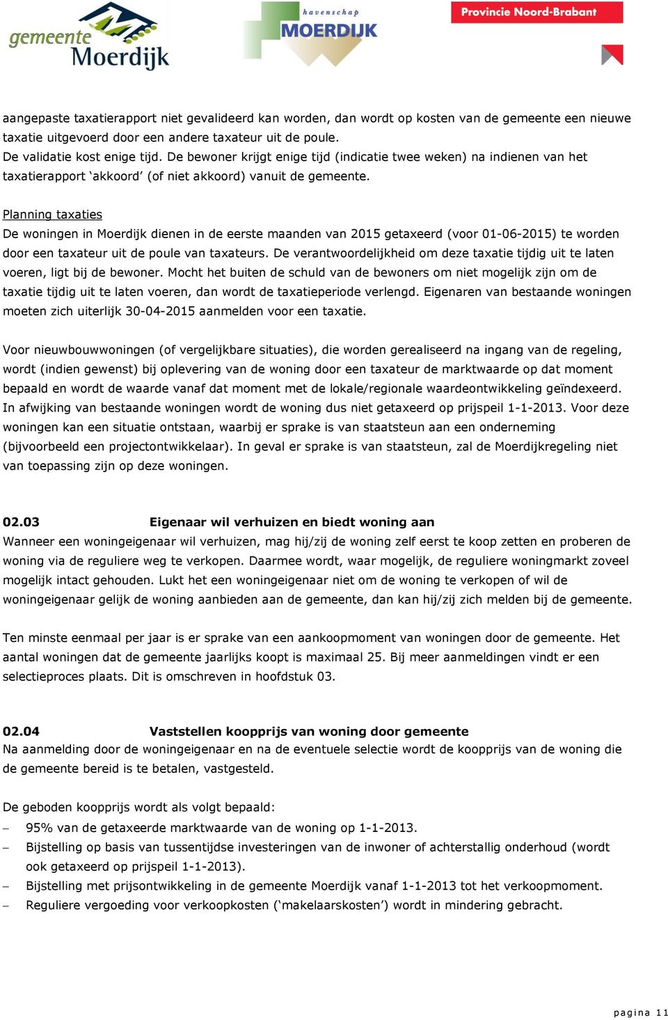 Planning taxaties De woningen in Moerdijk dienen in de eerste maanden van 2015 getaxeerd (voor 01-06-2015) te worden door een taxateur uit de poule van taxateurs.