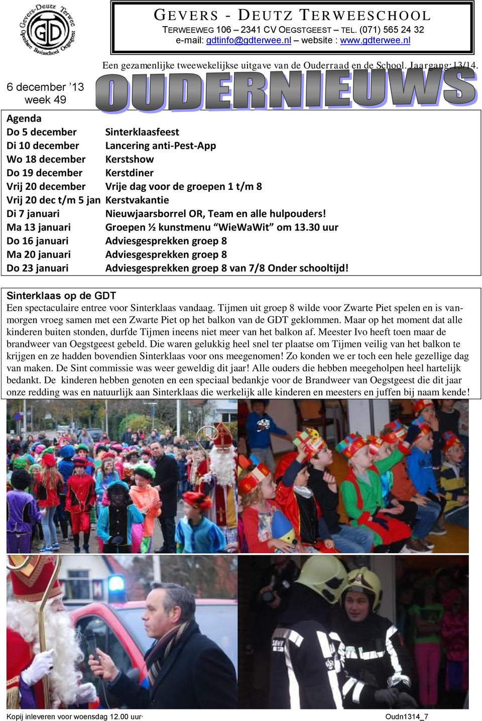 Agenda Do 5 december Sinterklaasfeest Di 10 december Lancering anti-pest-app Wo 18 december Kerstshow Do 19 december Kerstdiner Vrij 20 december Vrije dag voor de groepen 1 t/m 8 Vrij 20 dec t/m 5
