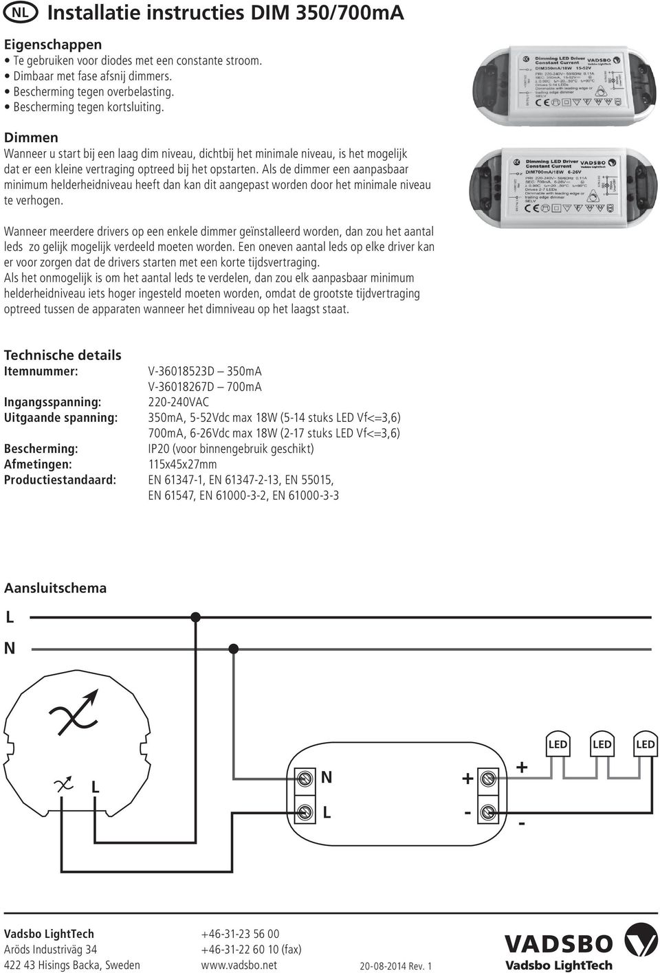 Als de dimmer een aanpasbaar minimum helderheidniveau heeft dan kan dit aangepast worden door het minimale niveau te verhogen.