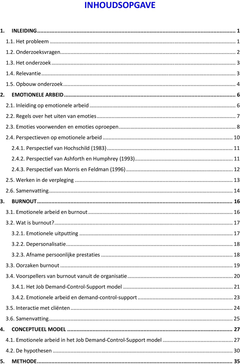..11 2.4.3. Perspectief van Morris en Feldman (1996)...12 2.5. Werken in de verpleging...13 2.6. Samenvatting...14 3. BURNOUT... 16 3.1. Emotionele arbeid en burnout...16 3.2. Wat is burnout?...17 3.