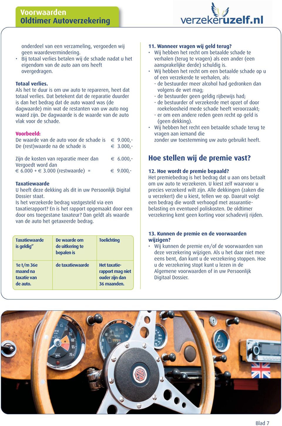 Dat betekent dat de reparatie duurder is dan het bedrag dat de auto waard was (de dagwaarde) min wat de restanten van uw auto nog waard zijn. De dagwaarde is de waarde van de auto vlak voor de schade.