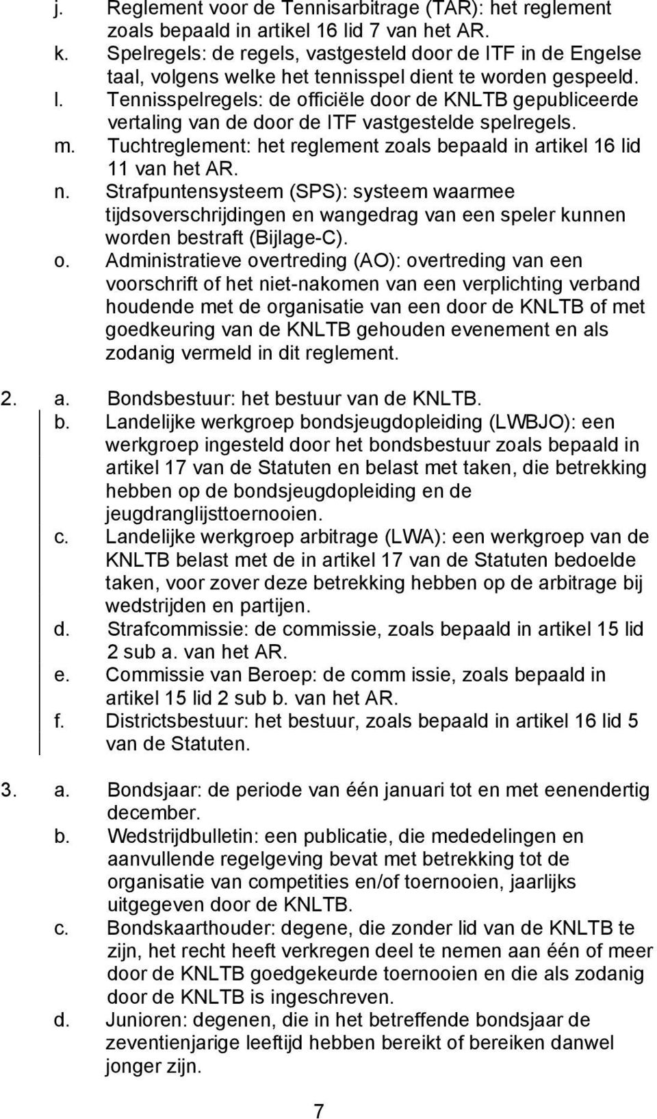 Tennisspelregels: de officiële door de KNLTB gepubliceerde vertaling van de door de ITF vastgestelde spelregels. m. Tuchtreglement: het reglement zoals bepaald in artikel 16 lid 11 van het AR. n.