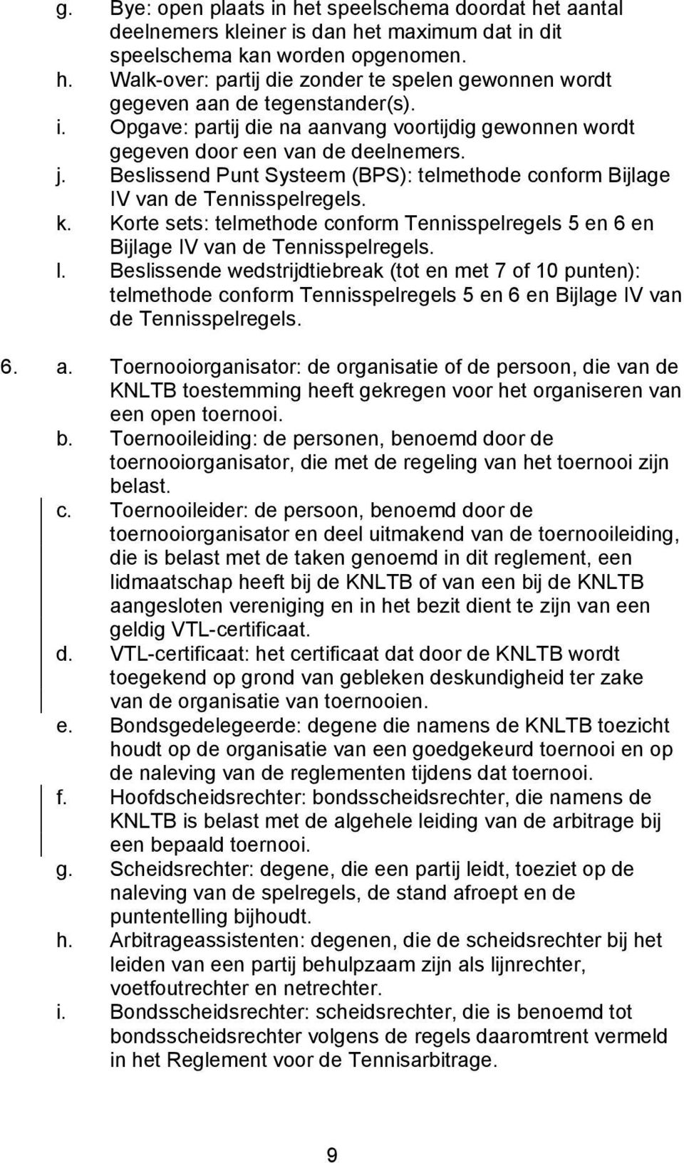 Korte sets: telmethode conform Tennisspelregels 5 en 6 en Bijlage IV van de Tennisspelregels. l.