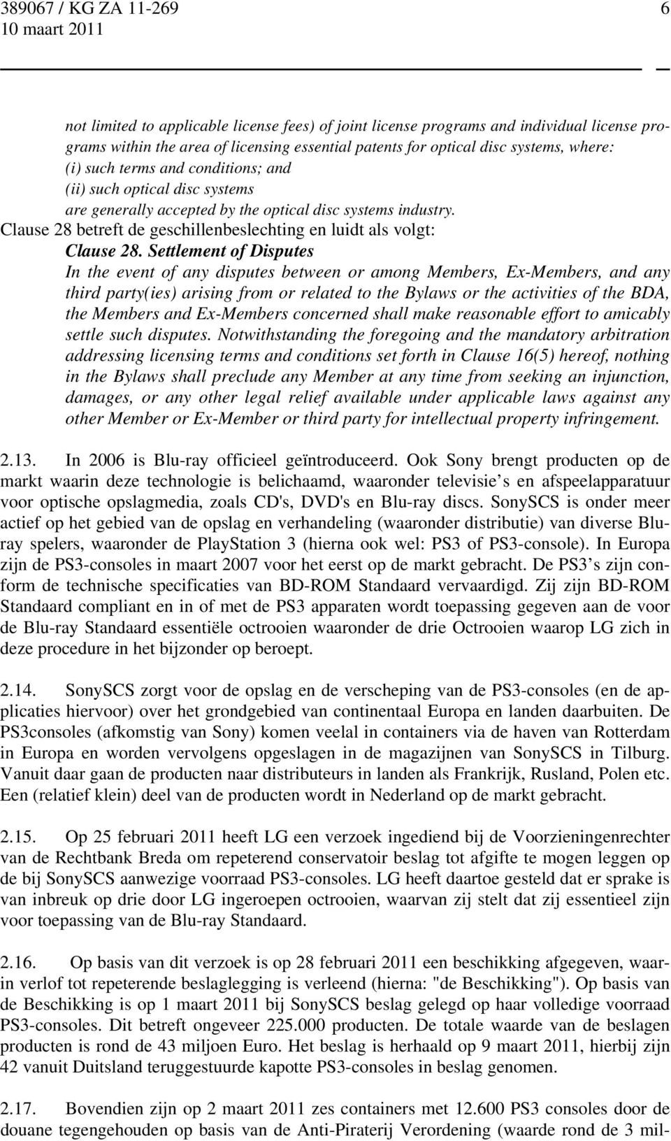 Settlement of Disputes In the event of any disputes between or among Members, Ex-Members, and any third party(ies) arising from or related to the Bylaws or the activities of the BDA, the Members and