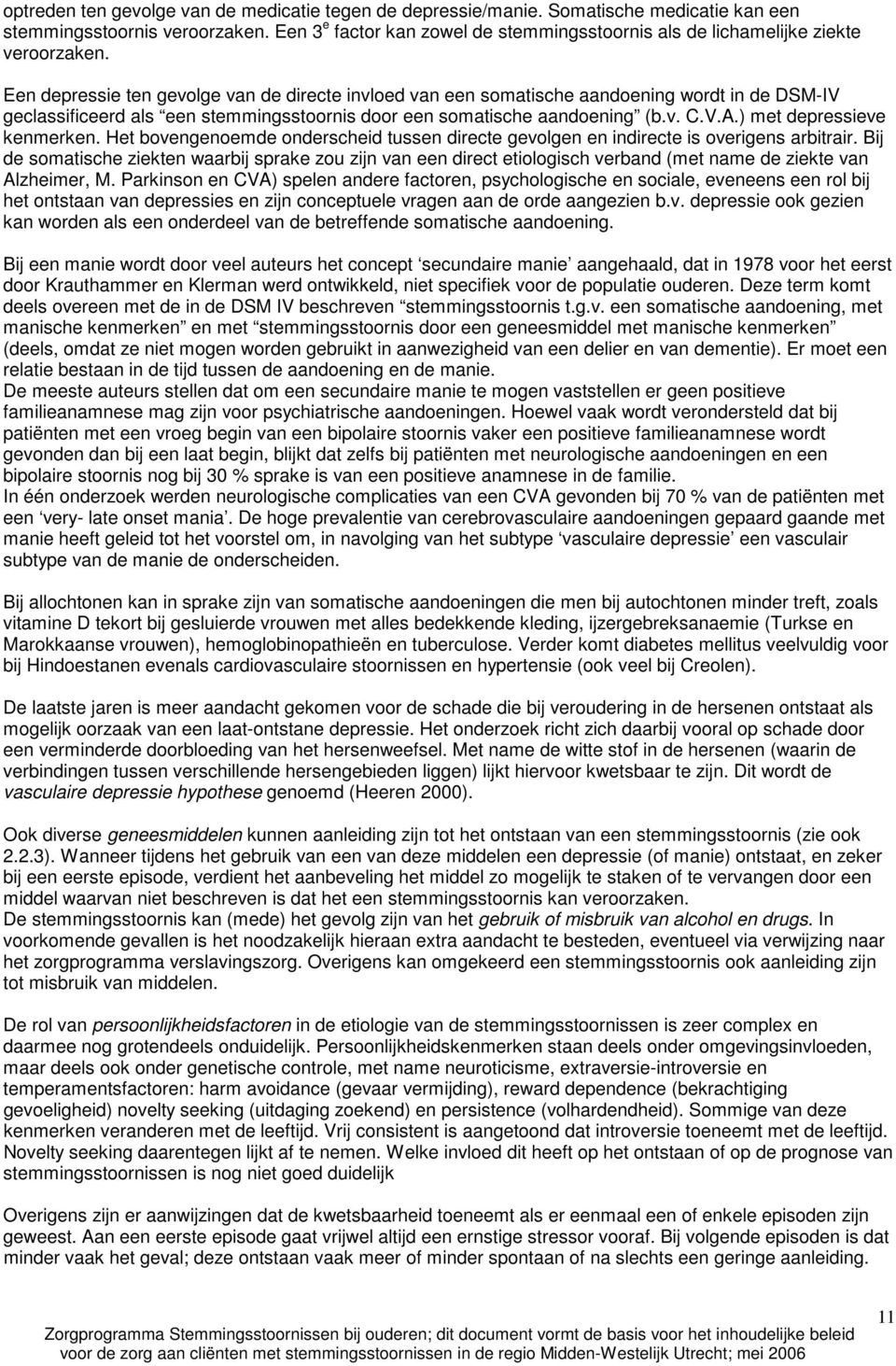 Een depressie ten gevolge van de directe invloed van een somatische aandoening wordt in de DSM-IV geclassificeerd als een stemmingsstoornis door een somatische aandoening (b.v. C.V.A.