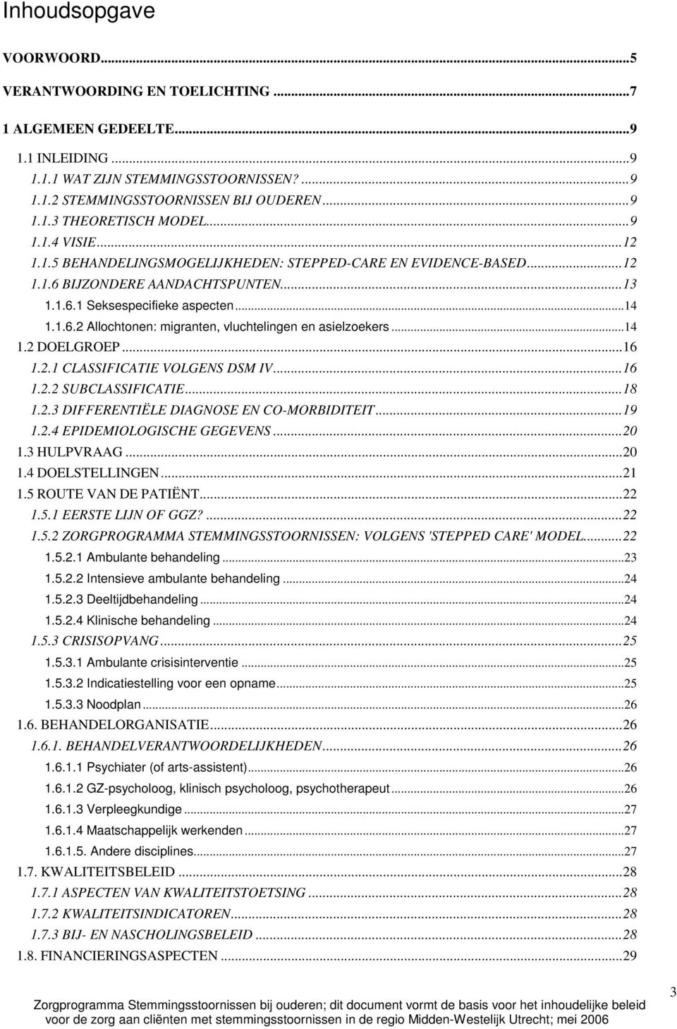 ..14 1.2 DOELGROEP...16 1.2.1 CLASSIFICATIE VOLGENS DSM IV...16 1.2.2 SUBCLASSIFICATIE...18 1.2.3 DIFFERENTIËLE DIAGNOSE EN CO-MORBIDITEIT...19 1.2.4 EPIDEMIOLOGISCHE GEGEVENS...20 1.3 HULPVRAAG...20 1.4 DOELSTELLINGEN.