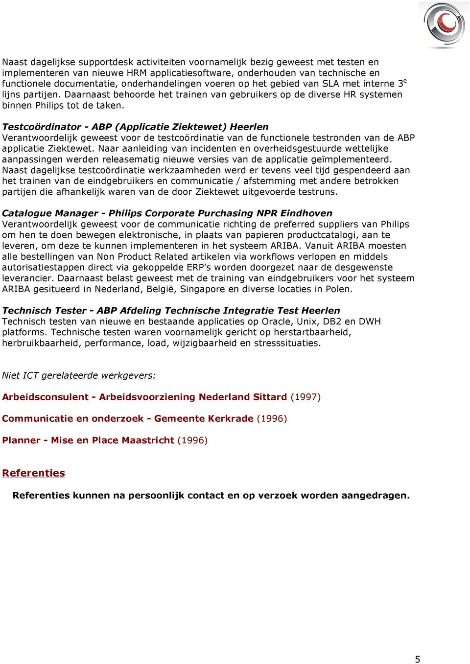 Testcoördinator - ABP (Applicatie Ziektewet) Heerlen Verantwoordelijk geweest voor de testcoördinatie van de functionele testronden van de ABP applicatie Ziektewet.