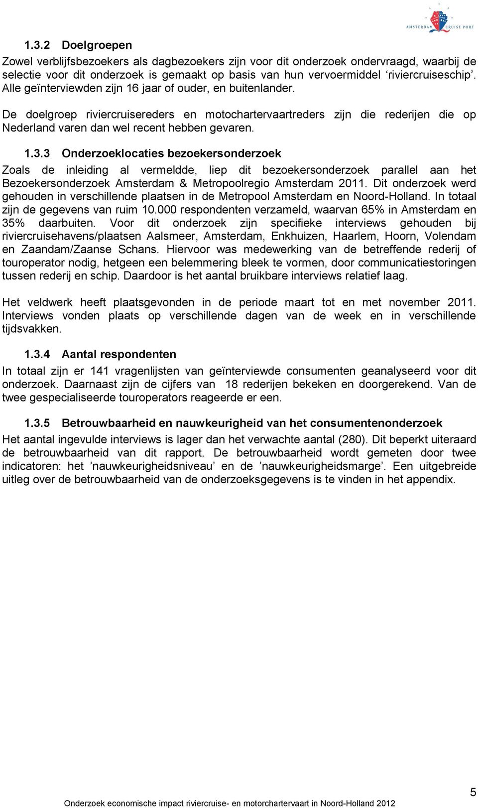 3 Onderzoeklocaties bezoekersonderzoek Zoals de inleiding al vermeldde, liep dit bezoekersonderzoek parallel aan het Bezoekersonderzoek Amsterdam & Metropoolregio Amsterdam 2011.