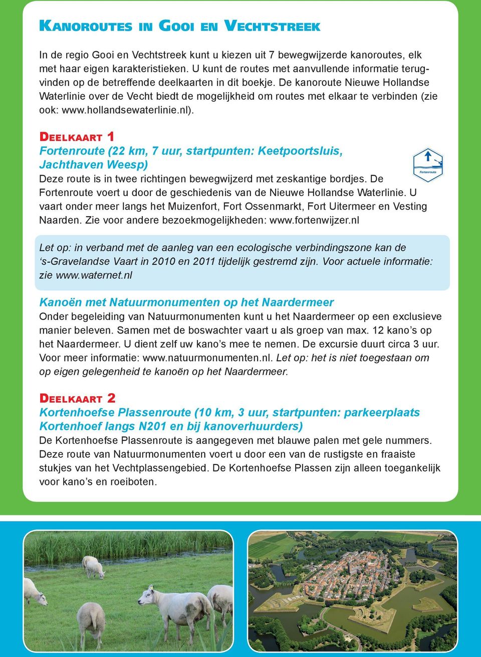 De kanoroute Nieuwe Hollandse Waterlinie over de Vecht biedt de mogelijkheid om routes met elkaar te verbinden (zie ook: www.hollandsewaterlinie.nl).