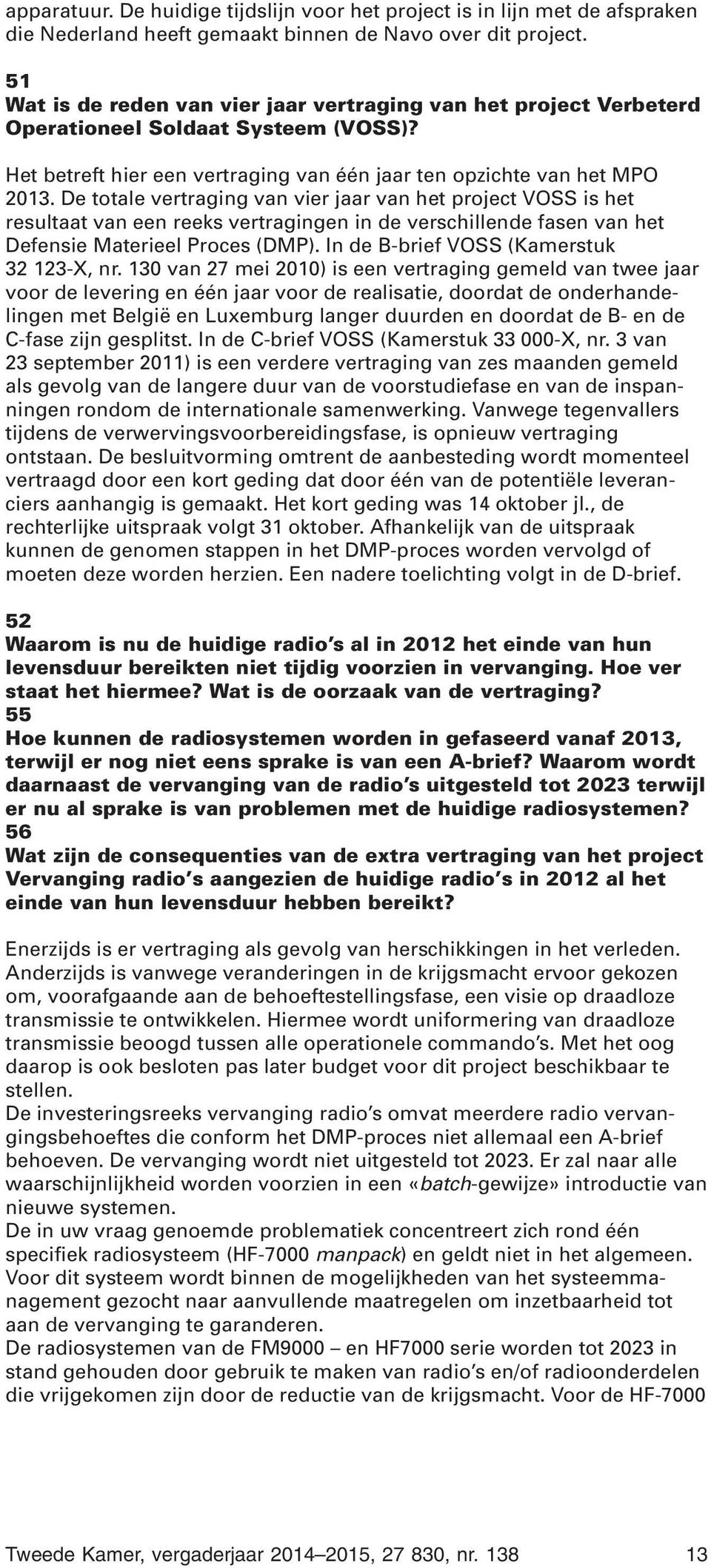 De totale vertraging van vier jaar van het project VOSS is het resultaat van een reeks vertragingen in de verschillende fasen van het Defensie Materieel Proces (DMP).