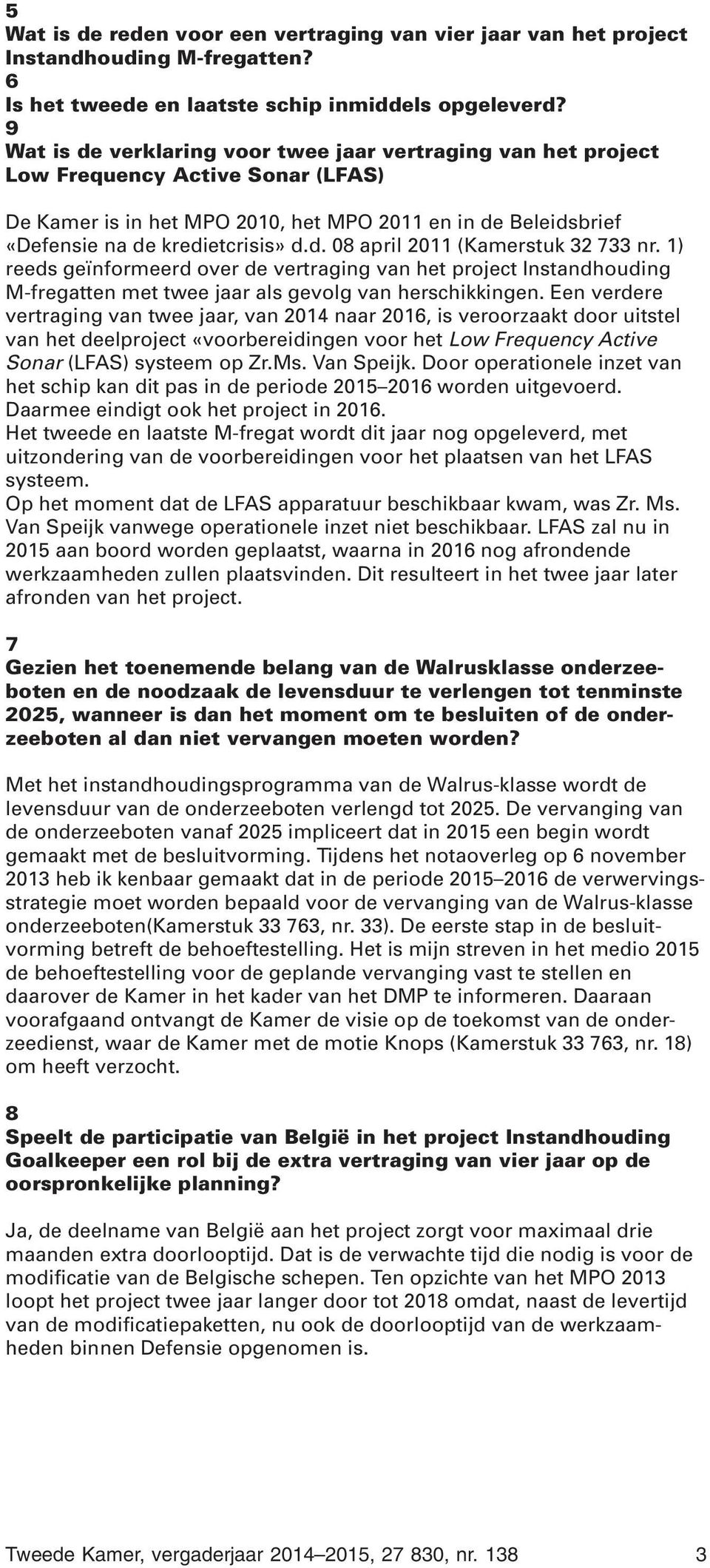 1) reeds geïnformeerd over de vertraging van het project Instandhouding M-fregatten met twee jaar als gevolg van herschikkingen.