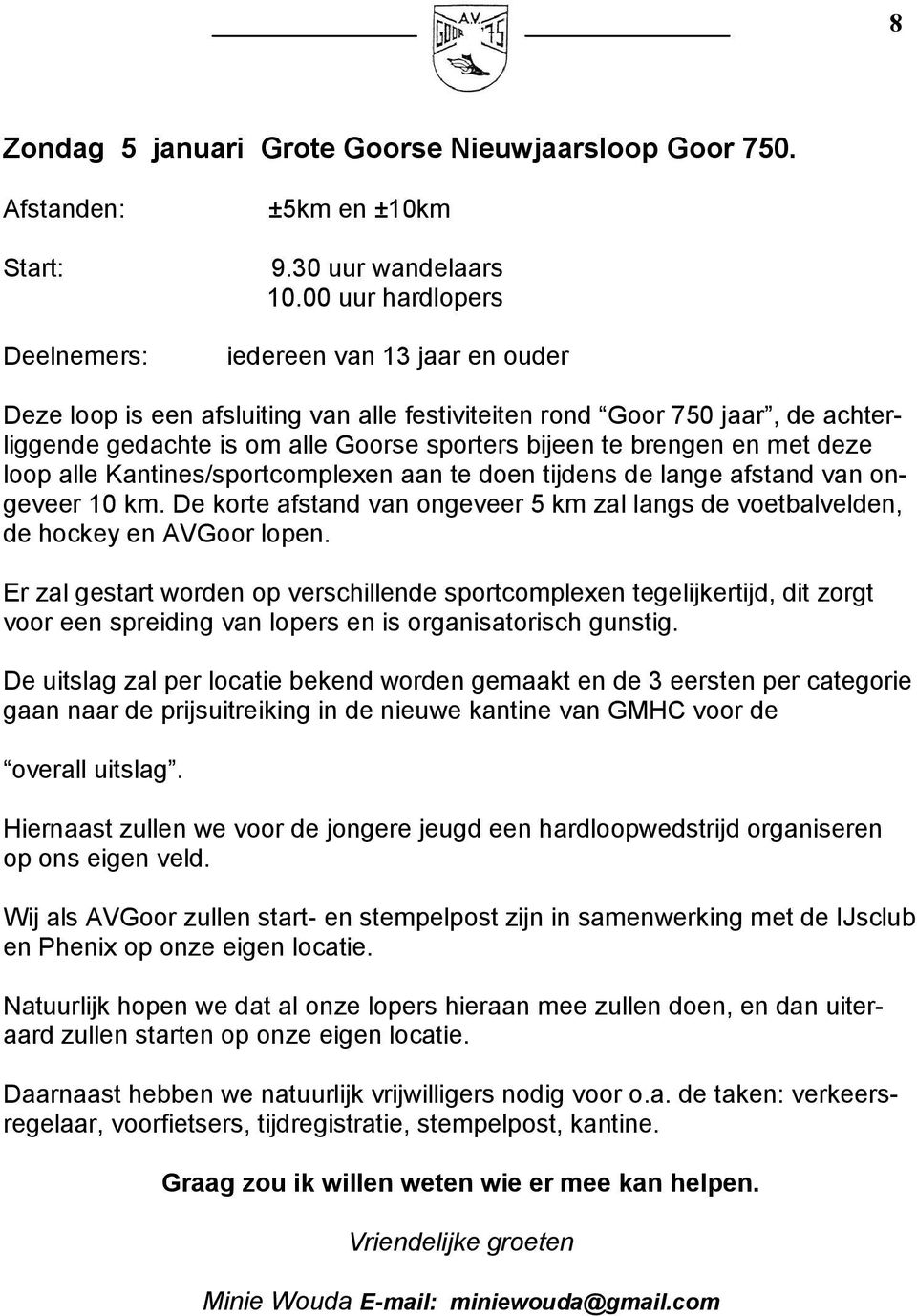 deze loop alle Kantines/sportcomplexen aan te doen tijdens de lange afstand van ongeveer 10 km. De korte afstand van ongeveer 5 km zal langs de voetbalvelden, de hockey en AVGoor lopen.