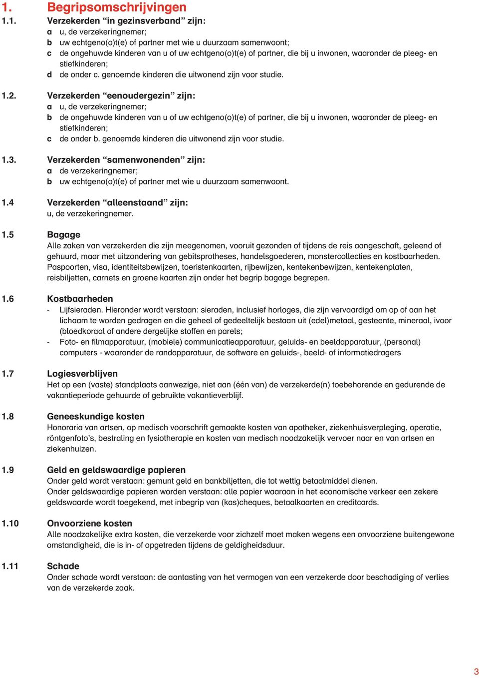 Verzekerden eenoudergezin zijn: a u, de verzekeringnemer; b de ongehuwde kinderen van u of uw echtgeno(o)t(e) of partner, die bij u inwonen, waaronder de pleeg- en stiefkinderen; c de onder b.